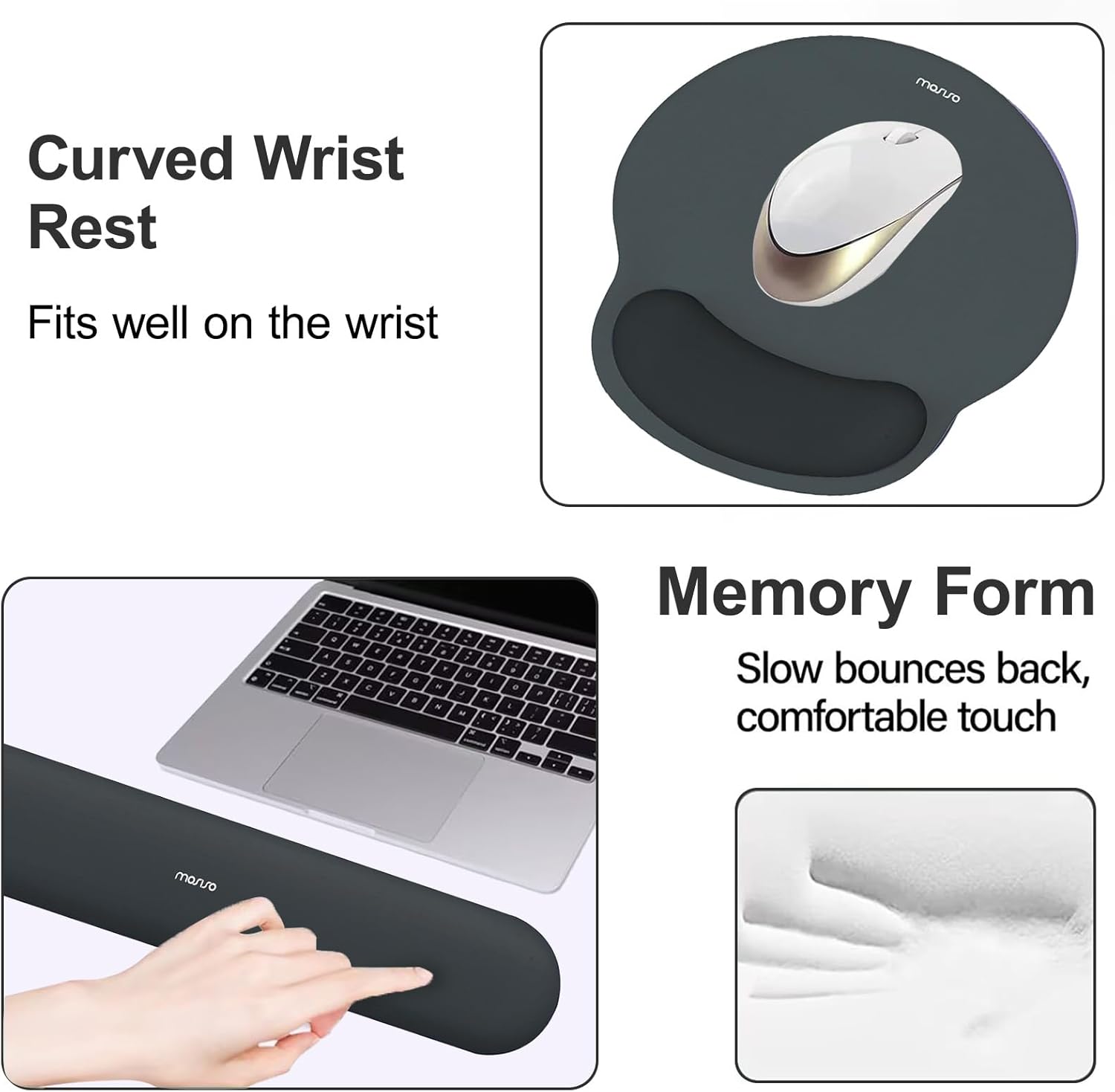 Curved Wrist Rest  
Fits well on the wrist  

Memory Form  
Slow bounces back, comfortable touch