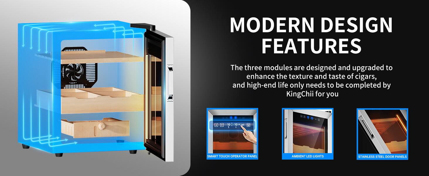 MODERN DESIGN FEATURES

The three modules are designed and upgraded to enhance the texture and taste of cigars, and high-end life only needs to be completed by KingChii for you.

1. SMART TOUCH OPERATOR PANEL
2. AMBIENT LED LIGHTS
3. STAINLESS STEEL DOOR PANELS
