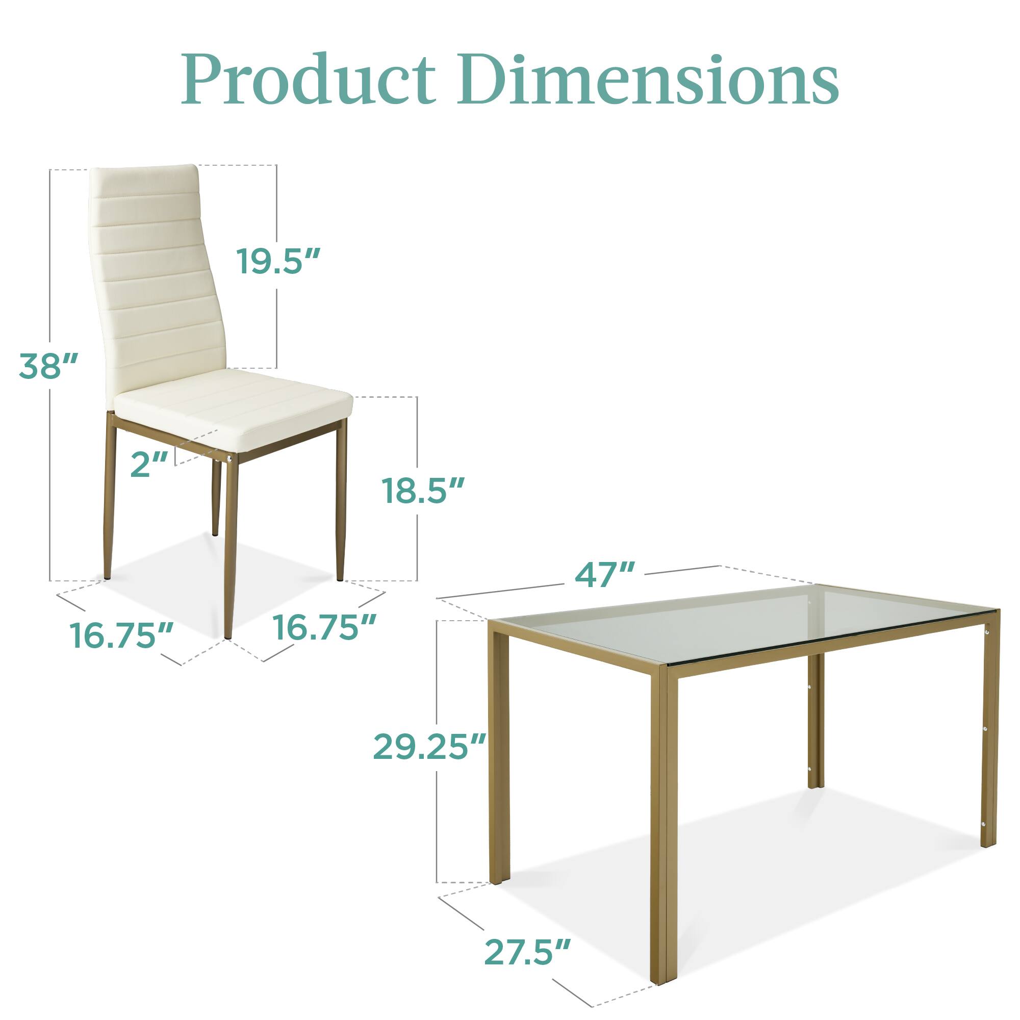 Product Dimensions

- Chair:
  - Height: 38"
  - Width: 19.5"
  - Depth: 18.5"
  - Seat Height: 2"
  - Base Width: 16.75"
  - Base Depth: 16.75"

- Table:
  - Height: 29.25"
  - Width: 47"
  - Depth: 27.5"
