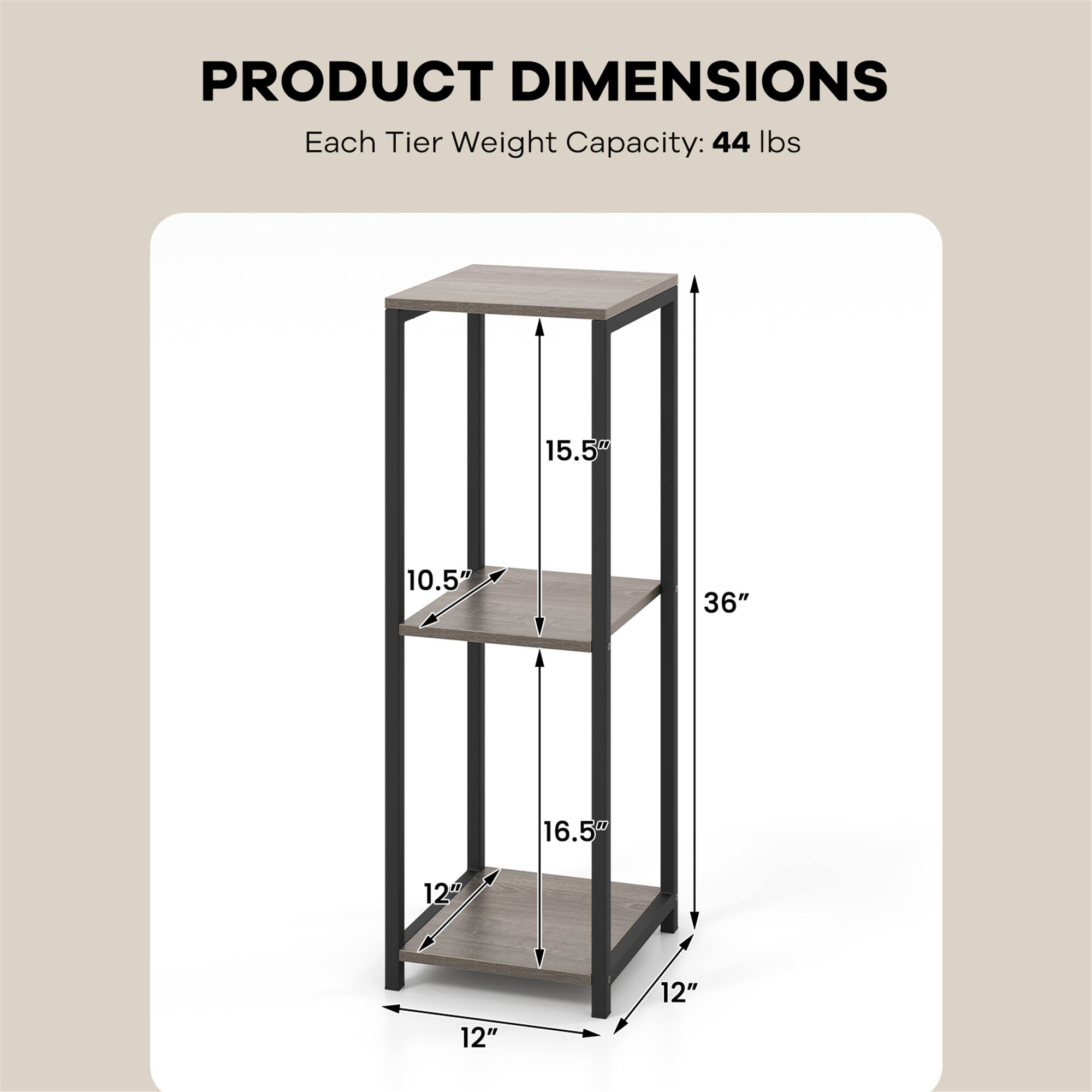PRODUCT DIMENSIONS  
Each Tier Weight Capacity: 44 lbs  

- Height: 36"  
- Width: 12"  
- Depth: 12"  
- Top Shelf Height from Floor: 15.5"  
- Top Shelf Depth: 12"  
- Middle Shelf Height from Floor: 16.5"  
- Middle Shelf Depth: 12"  
- Bottom Shelf Height from Floor: 28"  
- Bottom Shelf Depth: 12"