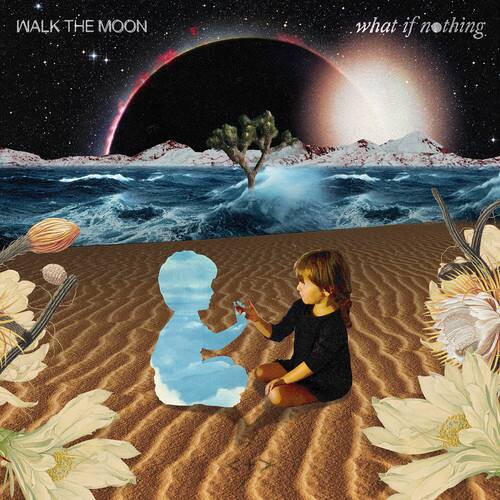 WALK THE MOON  
what if nothing