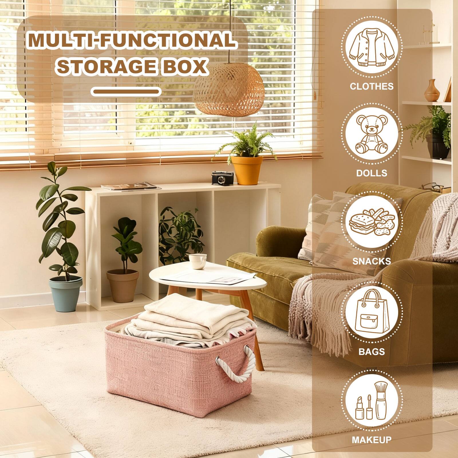MULTI-FUNCTIONAL STORAGE BOX  
- CLOTHES  
- DOLLS  
- SNACKS  
- BAGS  
- MAKEUP