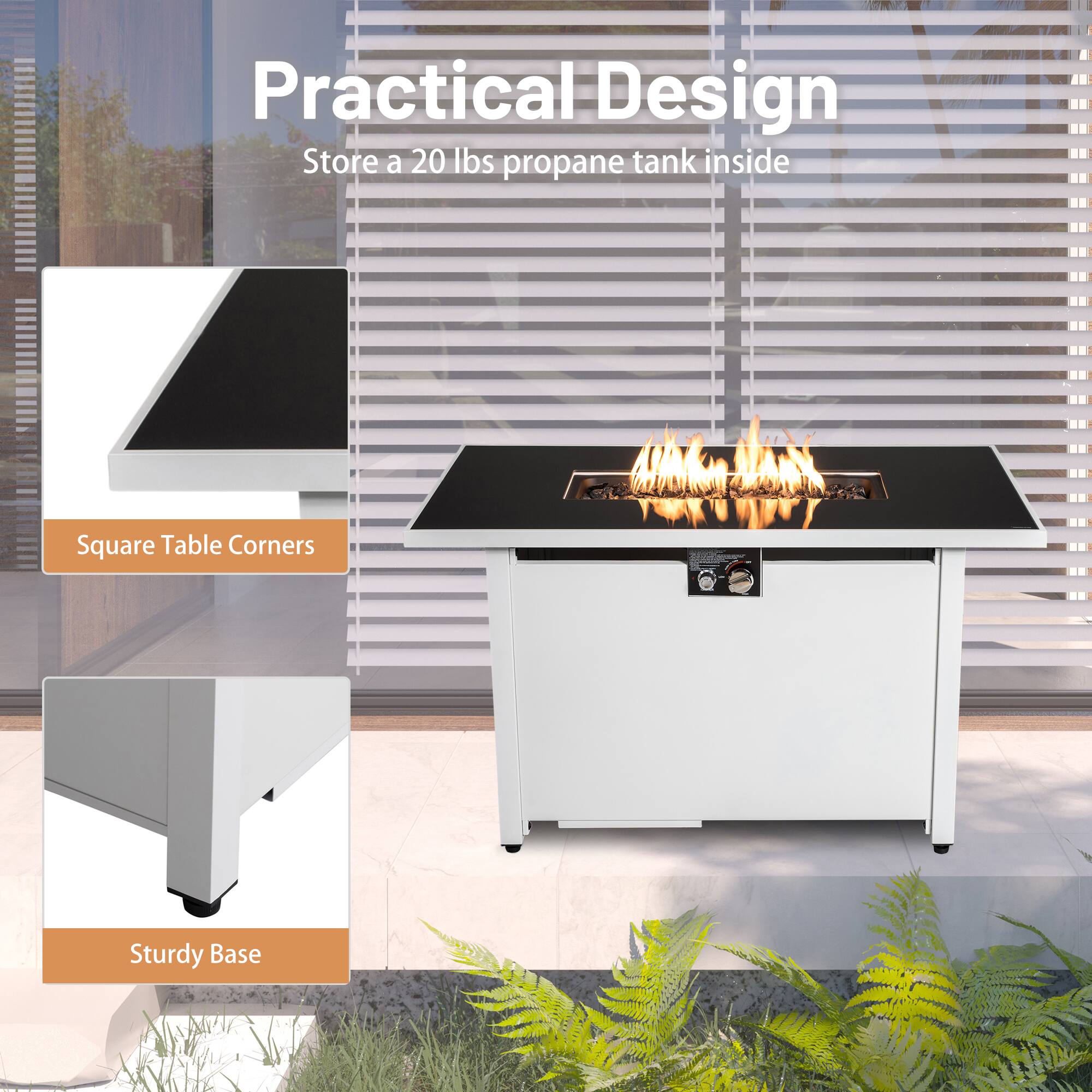 Practical Design  
Store a 20 lbs propane tank inside  

Square Table Corners  

Sturdy Base
