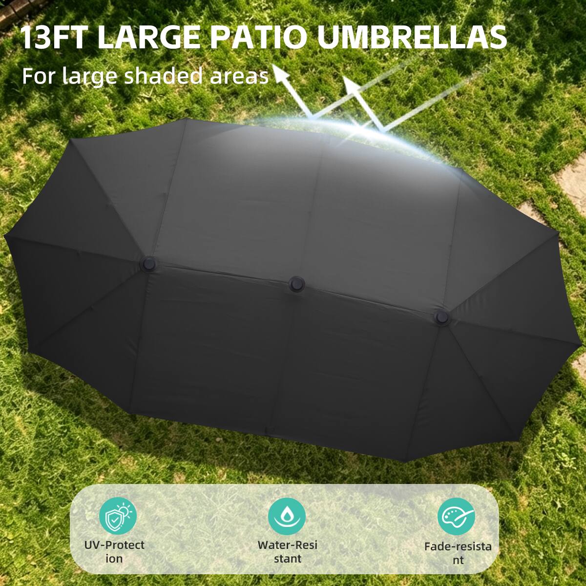 13FT LARGE PATIO UMBRELLAS  
For large shaded areas  

- UV-Protection  
- Water-Resistant  
- Fade-resistant