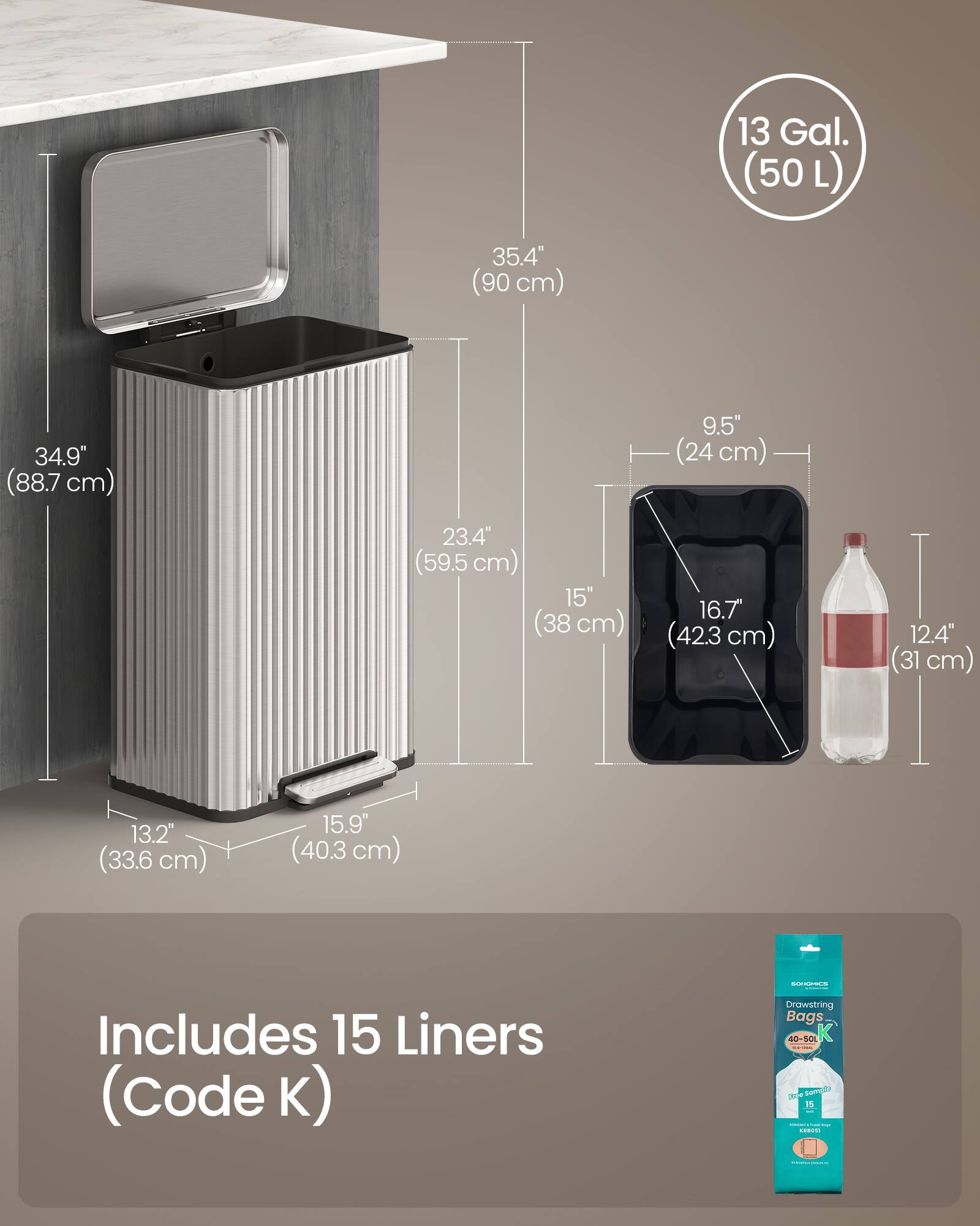 13 Gal. (50 L)  
35.4" (90 cm)  
34.9" (88.7 cm)  
9.5" (24 cm)  
23.4" (59.5 cm)  
15" (38 cm)  
16.7" (42.3 cm)  
12.4" (31 cm)  
13.2" (33.6 cm)  
15.9" (40.3 cm)  
Includes 15 Liners (Code K)  
Drawstring Bags 40-50L