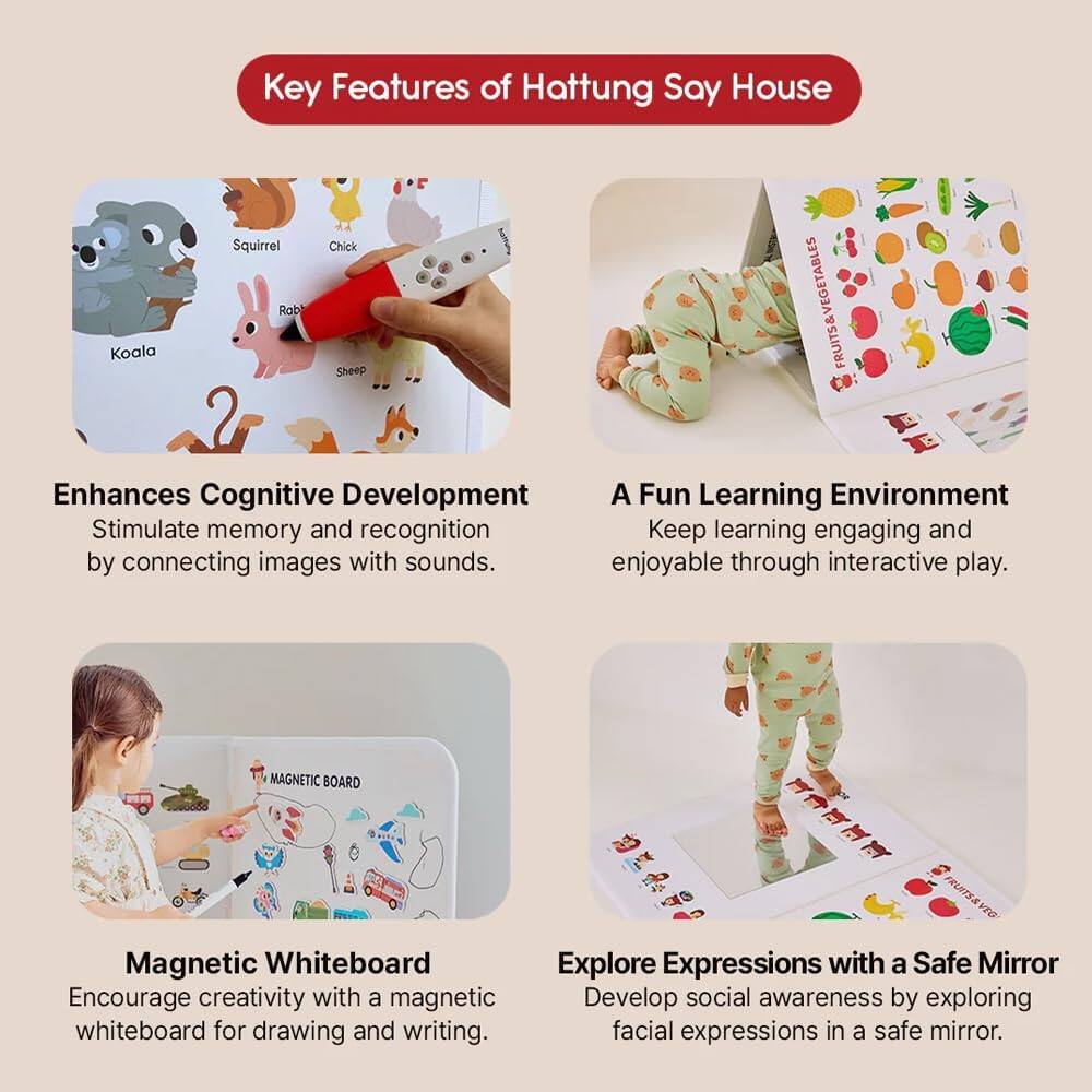 Key Features of Hattung Say House

Enhances Cognitive Development
Stimulate memory and recognition by connecting images with sounds.

A Fun Learning Environment
Keep learning engaging and enjoyable through interactive play.

Magnetic Whiteboard
Encourage creativity with a magnetic whiteboard for drawing and writing.

Explore Expressions with a Safe Mirror
Develop social awareness by exploring facial expressions in a safe mirror.