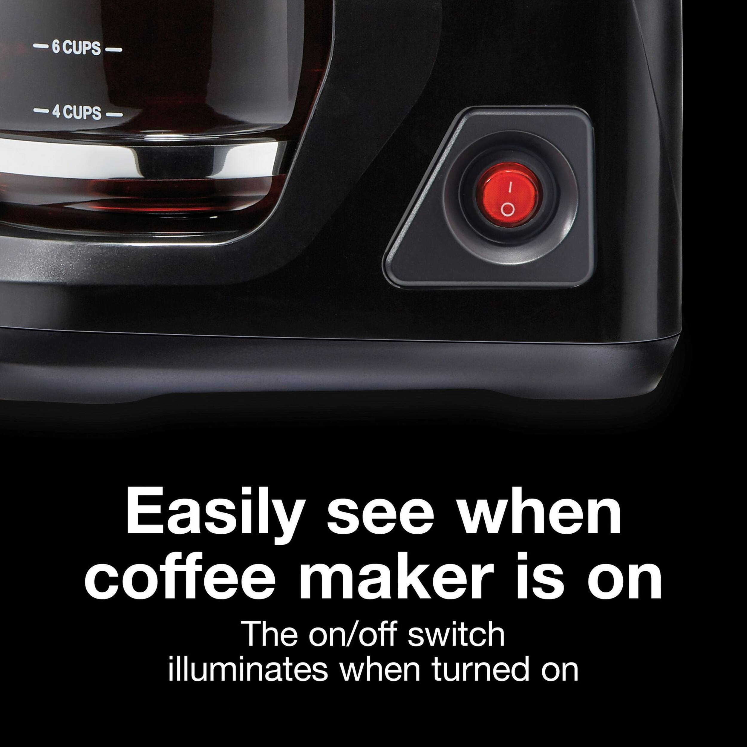 6 CUPS - 4 CUPS - I O

Easily see when coffee maker is on
The on/off switch illuminates when turned on