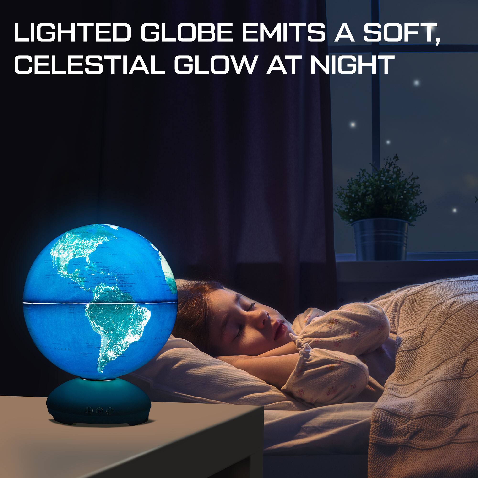 LIGHTED GLOBE
EMITS A SOFT,
CELESTIAL GLOW AT NIGHT