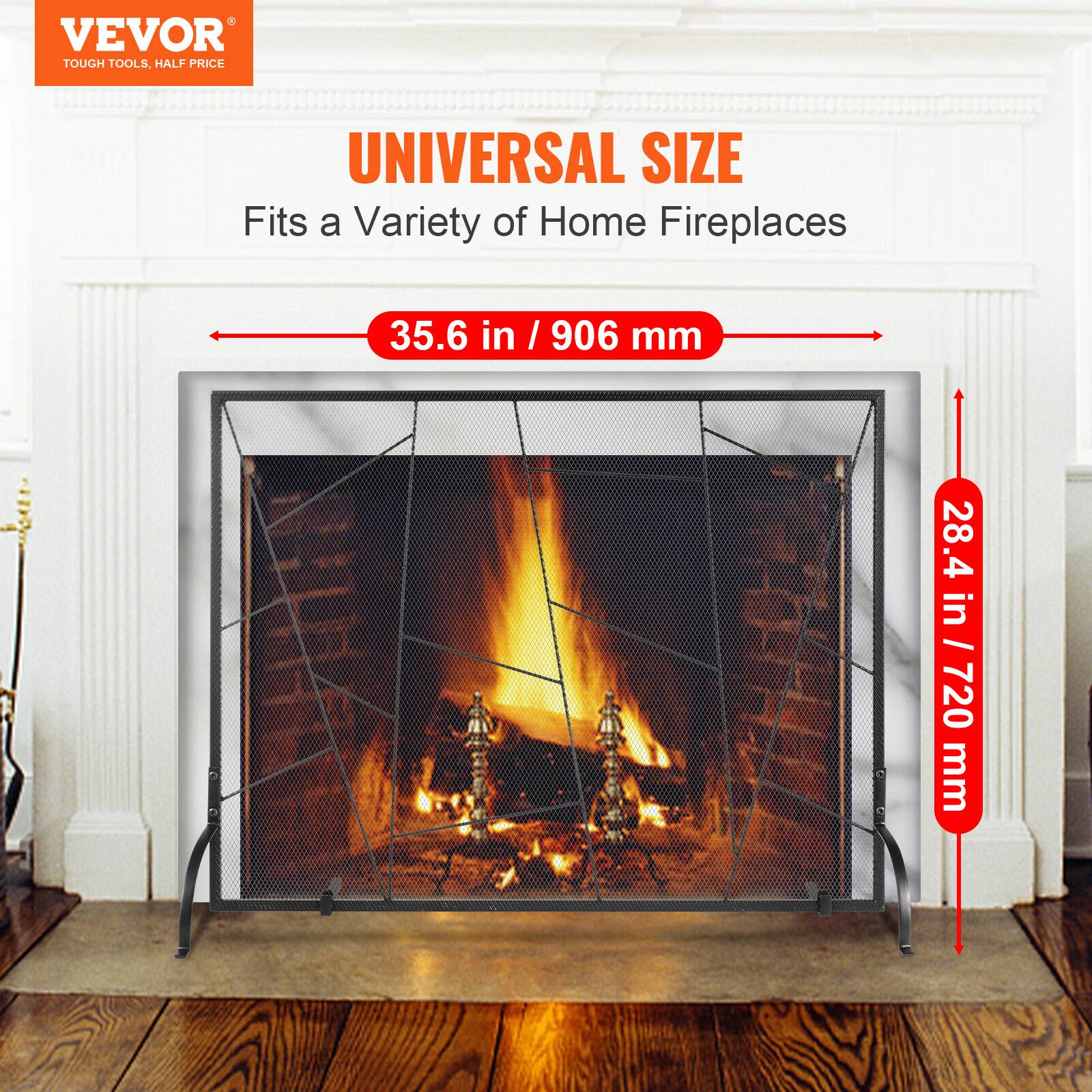 VEVOR TOUGH TOOLS, HALF PRICE

UNIVERSAL SIZE
Fits a Variety of Home Fireplaces

35.6 in / 906 mm
28.4 in / 720 mm
