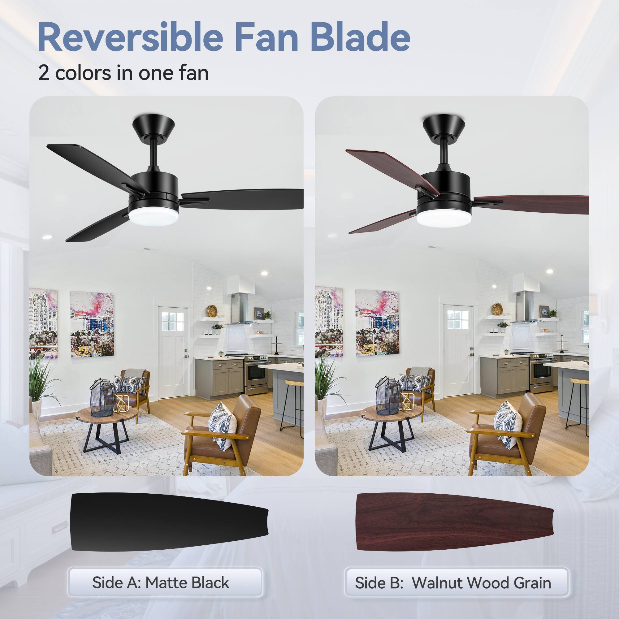 Reversible Fan Blade  
2 colors in one fan  

Side A: Matte Black  
Side B: Walnut Wood Grain