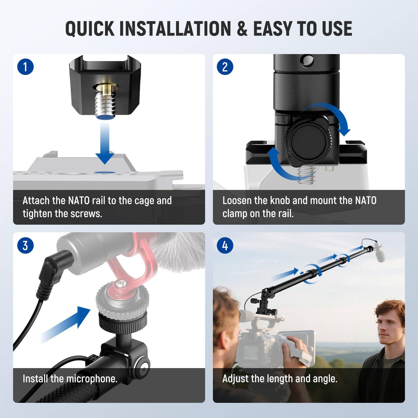 QUICK INSTALLATION & EASY TO USE

1. Attach the NATO rail to the cage and tighten the screws.
2. Loosen the knob and mount the NATO clamp on the rail.
3. Install the microphone.
4. Adjust the length and angle.