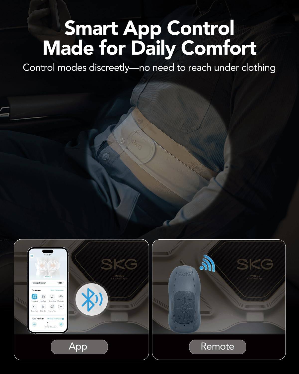 Smart App Control  
Made for Daily Comfort  

Control modes discreetly—no need to reach under clothing  

App  
Remote