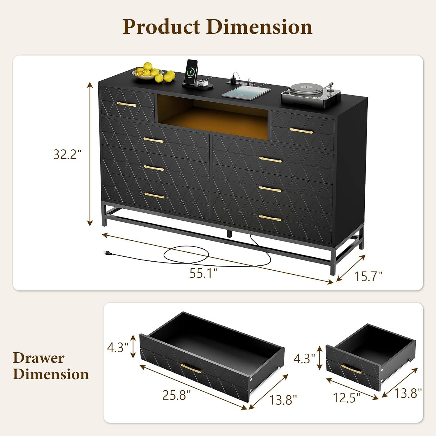 Product Dimension  
32.2" x 55.1" x 15.7"  

Drawer Dimension  
25.8" x 13.8" x 4.3"  
12.5" x 13.8" x 4.3"