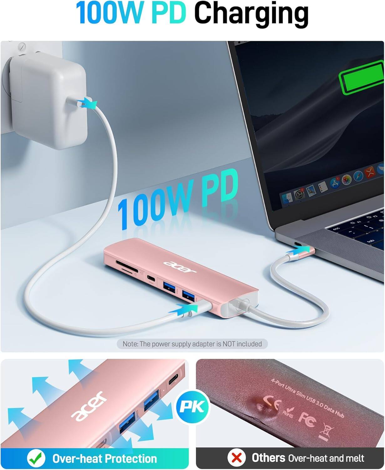 100W PD Charging

100W PD

Note: The power supply adapter is NOT included

acer 4-Port Ultra Slim USB 3.0 Data Hub

Over-heat Protection

Others Over-heat and melt