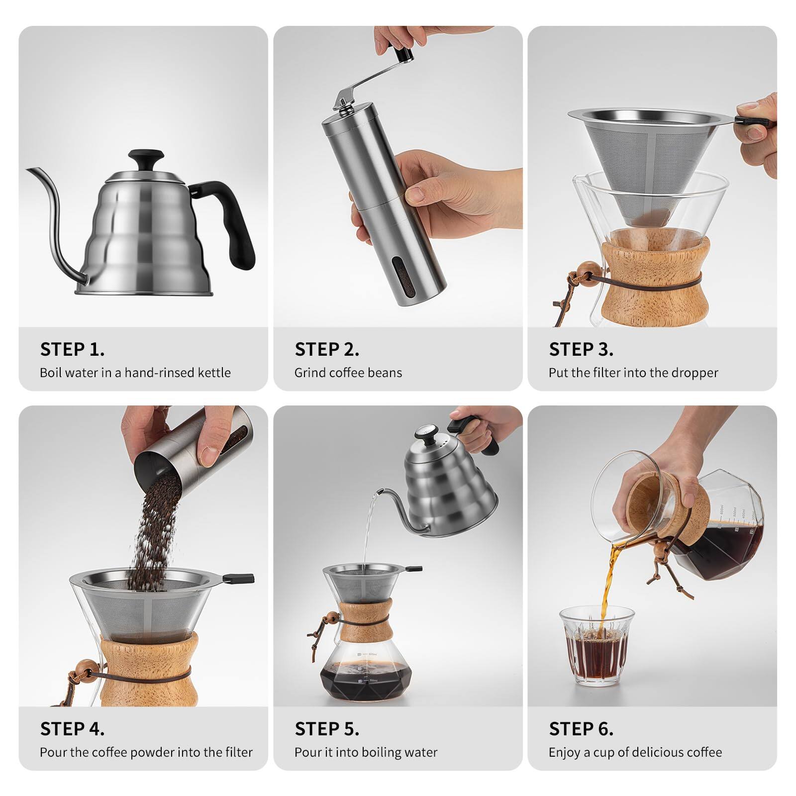 Sure, here is the corrected and grouped text:

---

**STEP 1.**  
Boil water in a hand-rinsed kettle

**STEP 2.**  
Grind coffee beans

**STEP 3.**  
Put the filter into the dropper

**STEP 4.**  
Pour the coffee powder into the filter

**STEP 5.**  
Pour it into boiling water

**STEP 6.**  
Enjoy a cup of delicious coffee

---