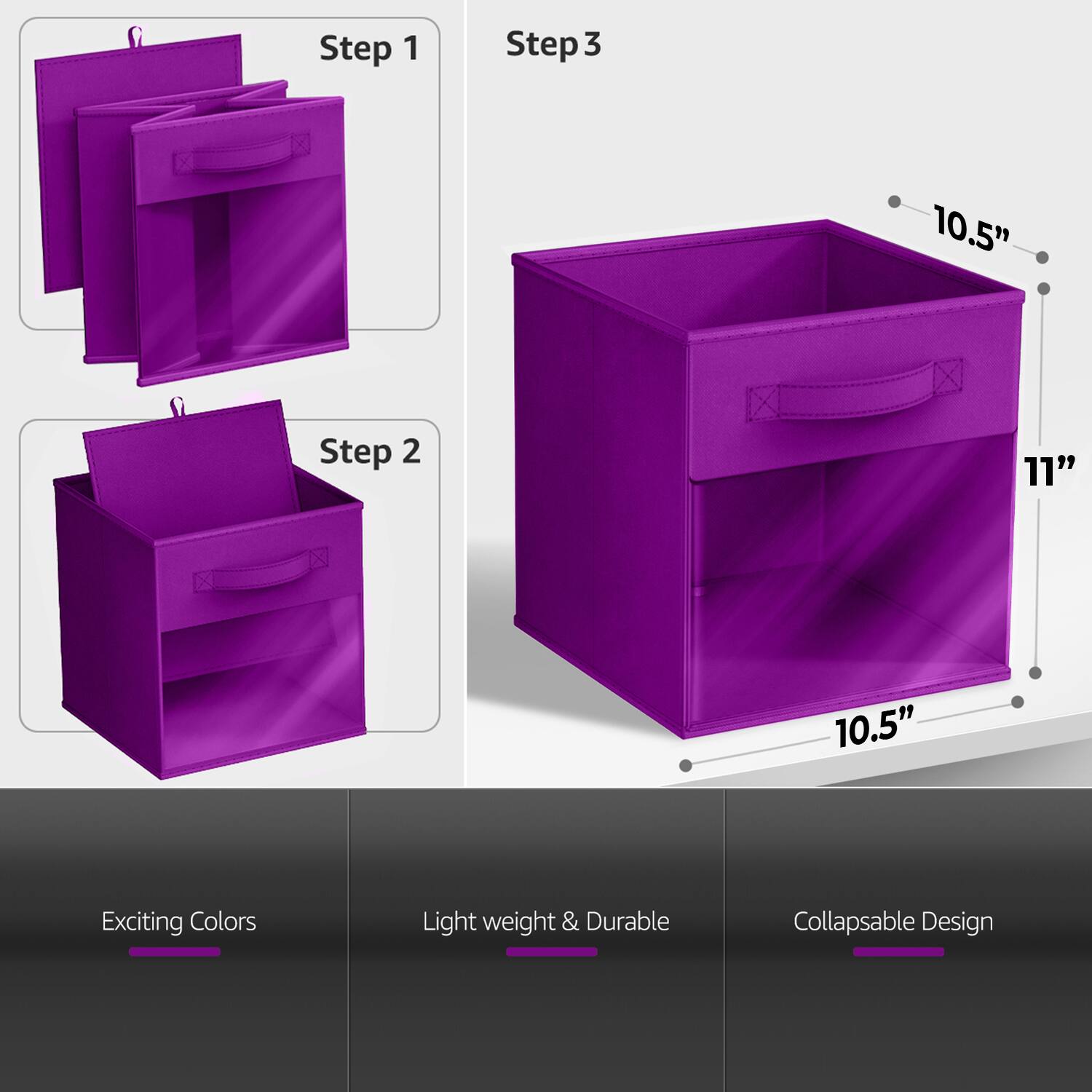 Step 1  
Step 2  
Step 3  

10.5"  
11"  
10.5"  

Exciting Colors  
Light weight & Durable  
Collapsible Design