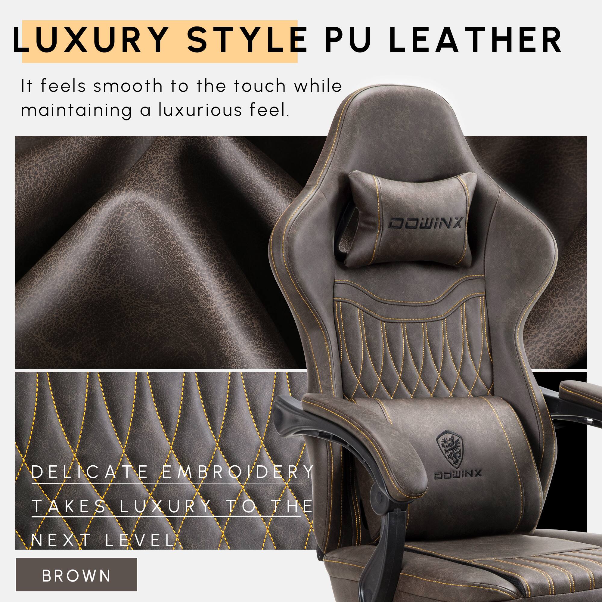 LUXURY STYLE PU LEATHER  
It feels smooth to the touch while maintaining a luxurious feel.  

DOWINX DELICATE EMBROIDERY  
TAKES LUXURY TO THE NEXT LEVEL  

BROWN