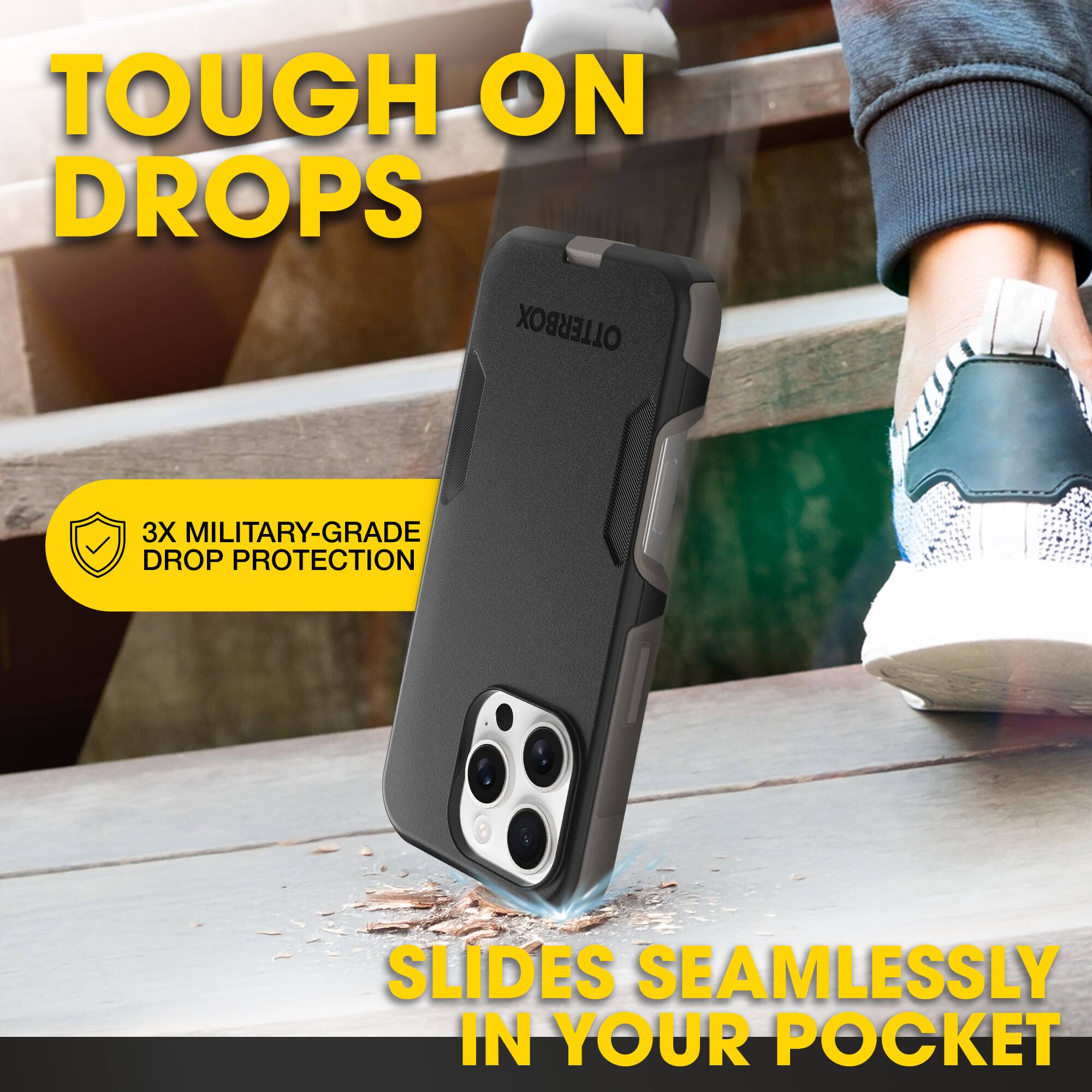 TOUGH ON DROPS

3X MILITARY-GRADE DROP PROTECTION

SLIDES SEAMLESSLY IN YOUR POCKET