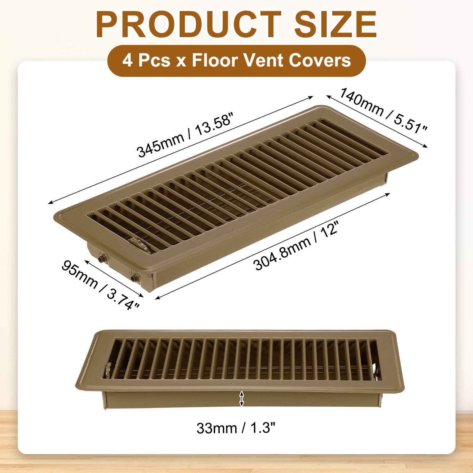 PRODUCT SIZE  
4 Pcs x Floor Vent Covers  
140mm / 5.51"  
345mm / 13.58"  
95mm / 3.74"  
304.8mm / 12"  
33mm / 1.3"