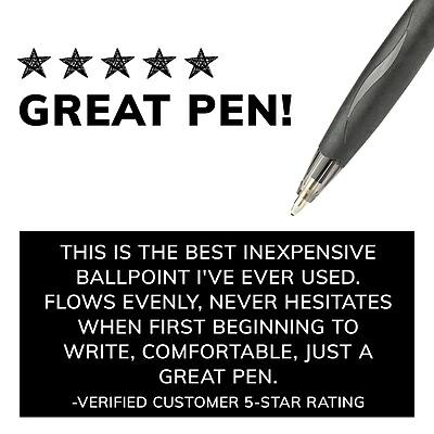 GREAT PEN!

THIS IS THE BEST INEXPENSIVE BALLPOINT I'VE EVER USED. FLOWS EVENLY, NEVER HESITATES WHEN FIRST BEGINNING TO WRITE, COMFORTABLE, JUST A GREAT PEN.

-VERIFIED CUSTOMER 5-STAR RATING