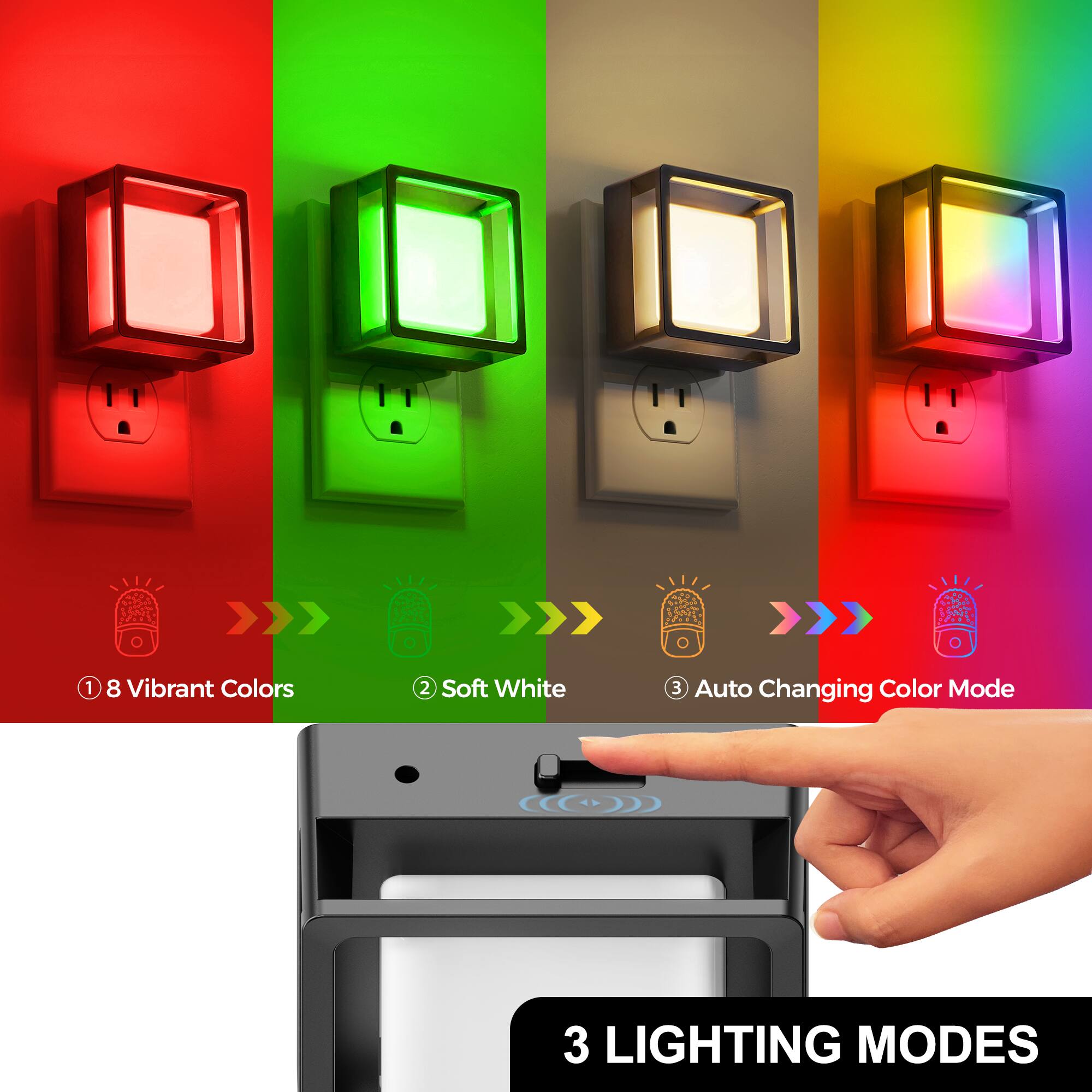 0
1
8 Vibrant Colors
2 Soft White
3 Auto Changing Color Mode
3 LIGHTING MODES