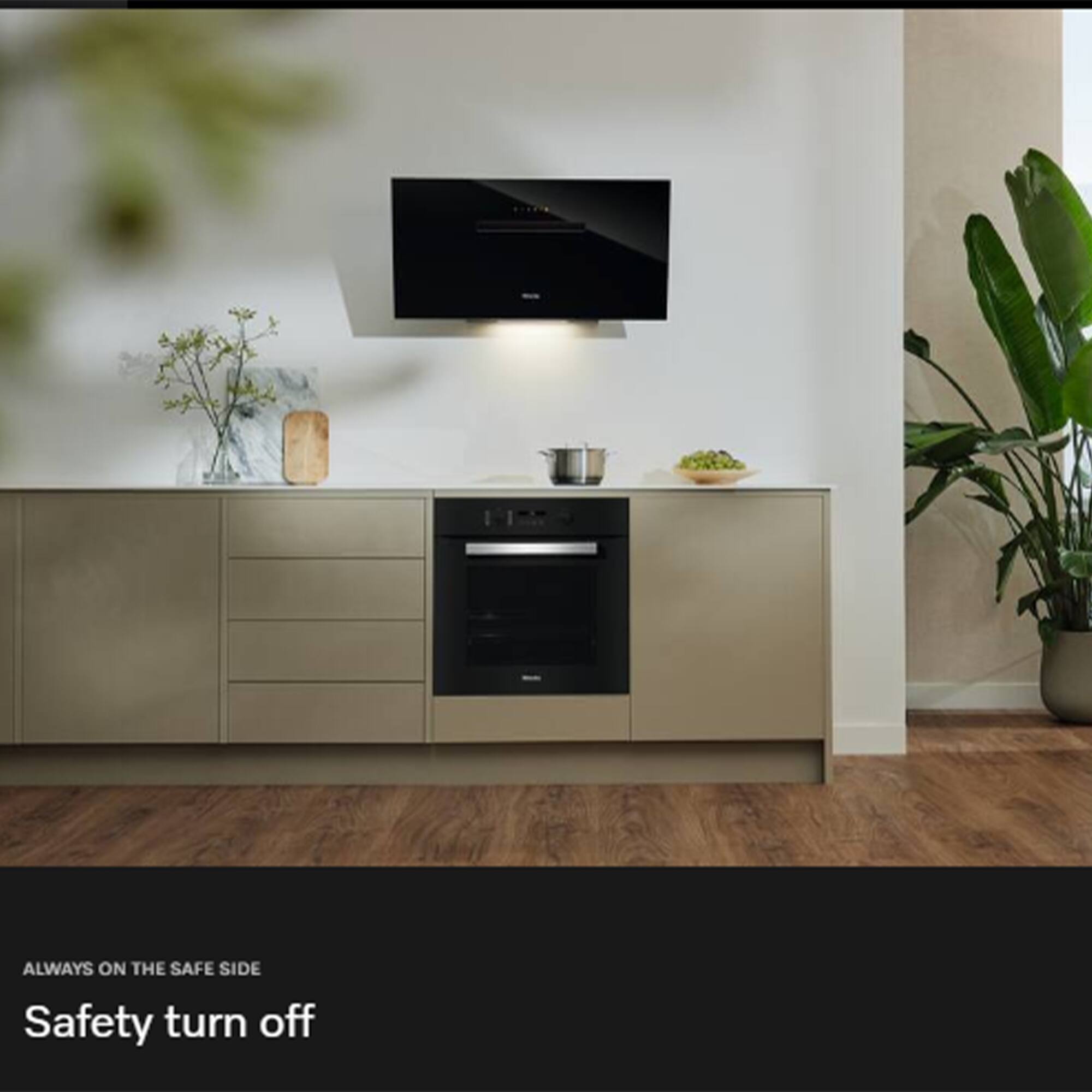 ALWAYS ON THE SAFE SIDE  
Safety turn off