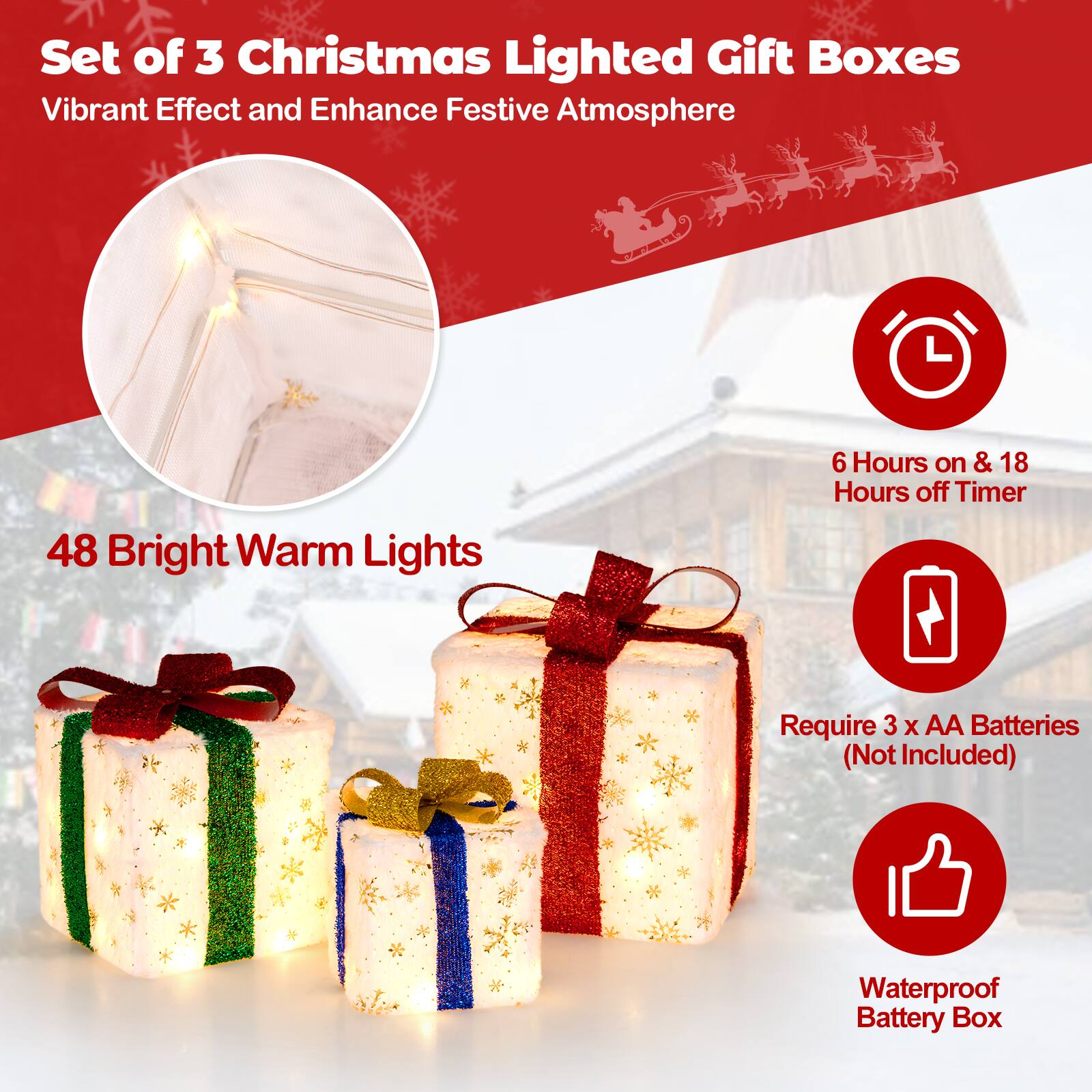 Set of 3 Christmas Lighted Gift Boxes  
Vibrant Effect and Enhance Festive Atmosphere  

48 Bright Warm Lights  

6 Hours on & 18 Hours off Timer  

Require 3 x AA Batteries (Not Included)  

Waterproof Battery Box