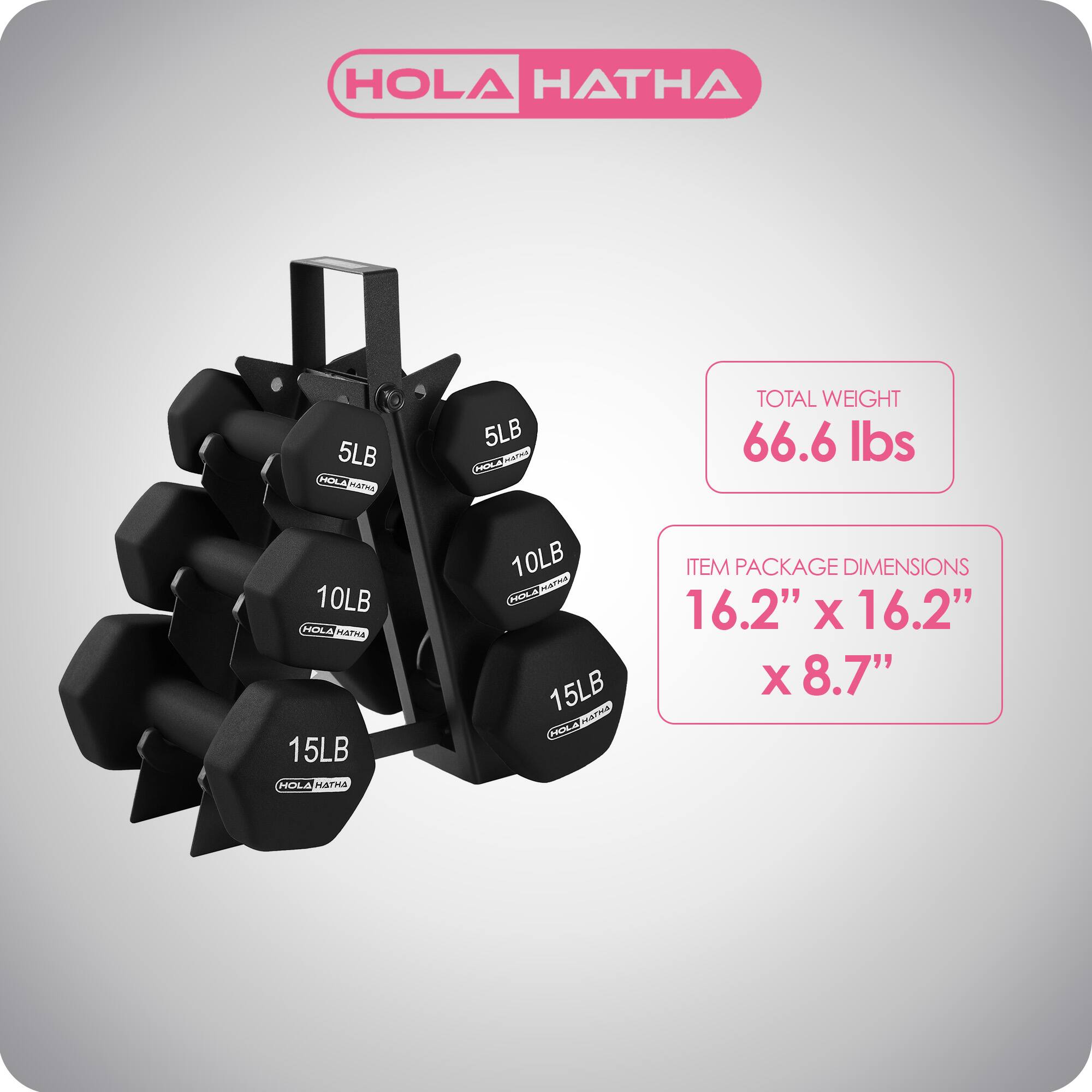 HOLA HATHA 5LB  
HOLAMATHA A RNA 5LB  
AAND TOTAL WEIGHT 66.6 lbs  
10LB HOLA TH 15LB HOLA NATMA 10LB  
A 15LB ATIR na ITEM PACKAGE DIMENSIONS 16.2" X 16.2" X 8.7"