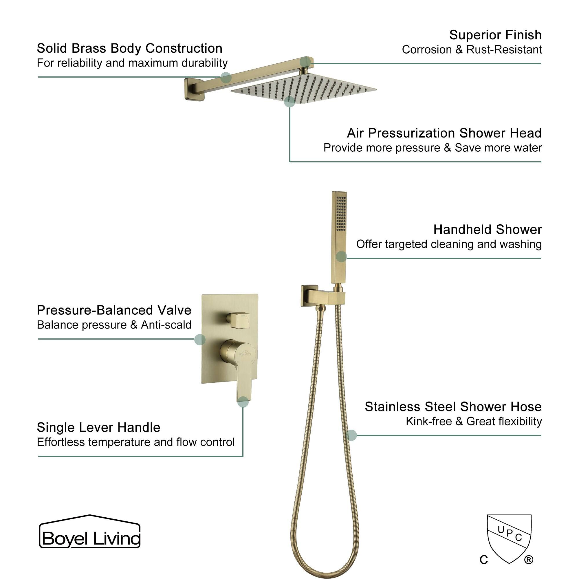 Solid Brass Body Construction For reliability and maximum durability
Superior Finish Corrosion & Rust-Resistant
Air Pressurization Shower Head Provide more pressure & Save more water
Handheld Shower Offer targeted cleaning and washing
Pressure-Balanced Valve Balance pressure & Anti-scald
Single Lever Handle Effortless temperature and flow control
Stainless Steel Shower Hose Kink-free & Great flexibility
Boyel Living UPC C R