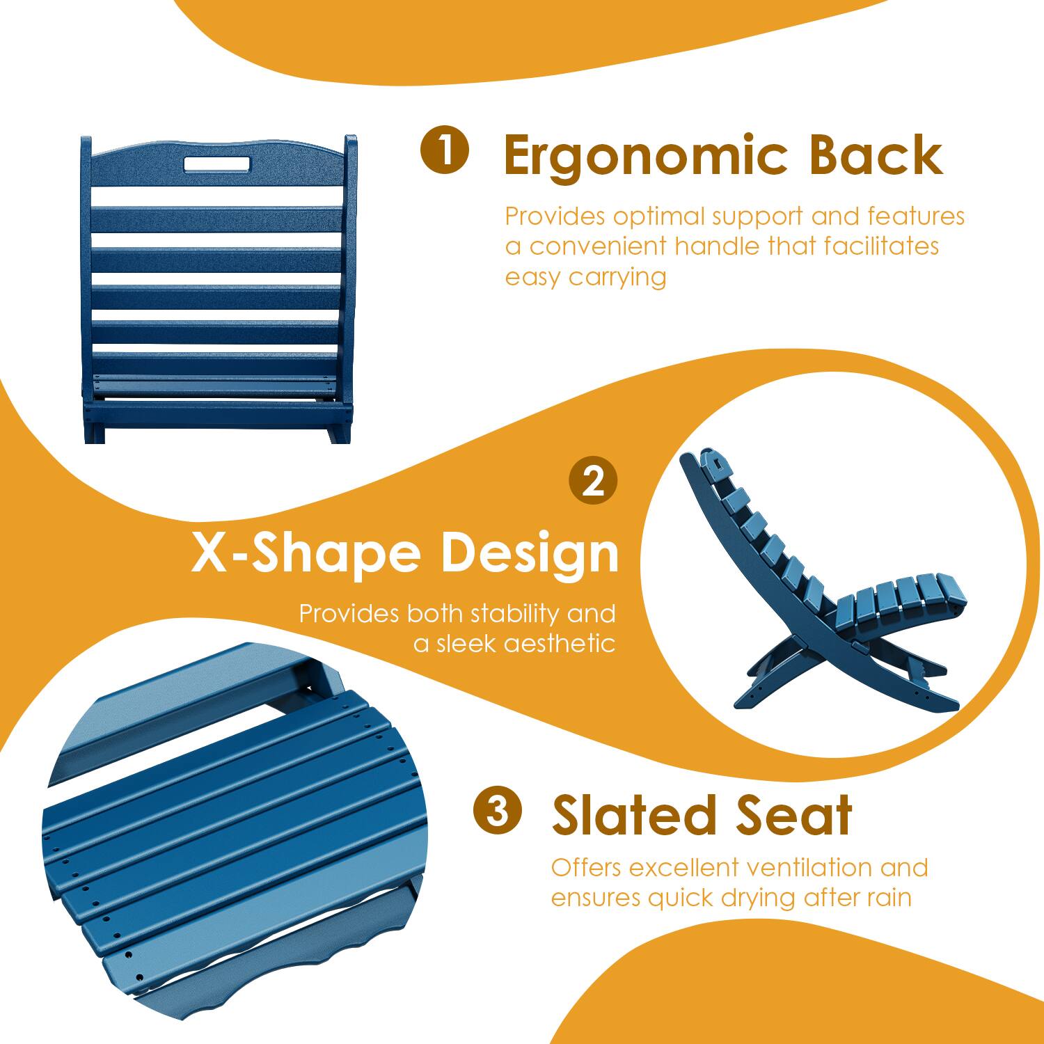 1. Ergonomic Back  
   Provides optimal support and features a convenient handle that facilitates easy carrying.

2. X-Shape Design  
   Provides both stability and a sleek aesthetic.

3. Slatted Seat  
   Offers excellent ventilation and ensures quick drying after rain.