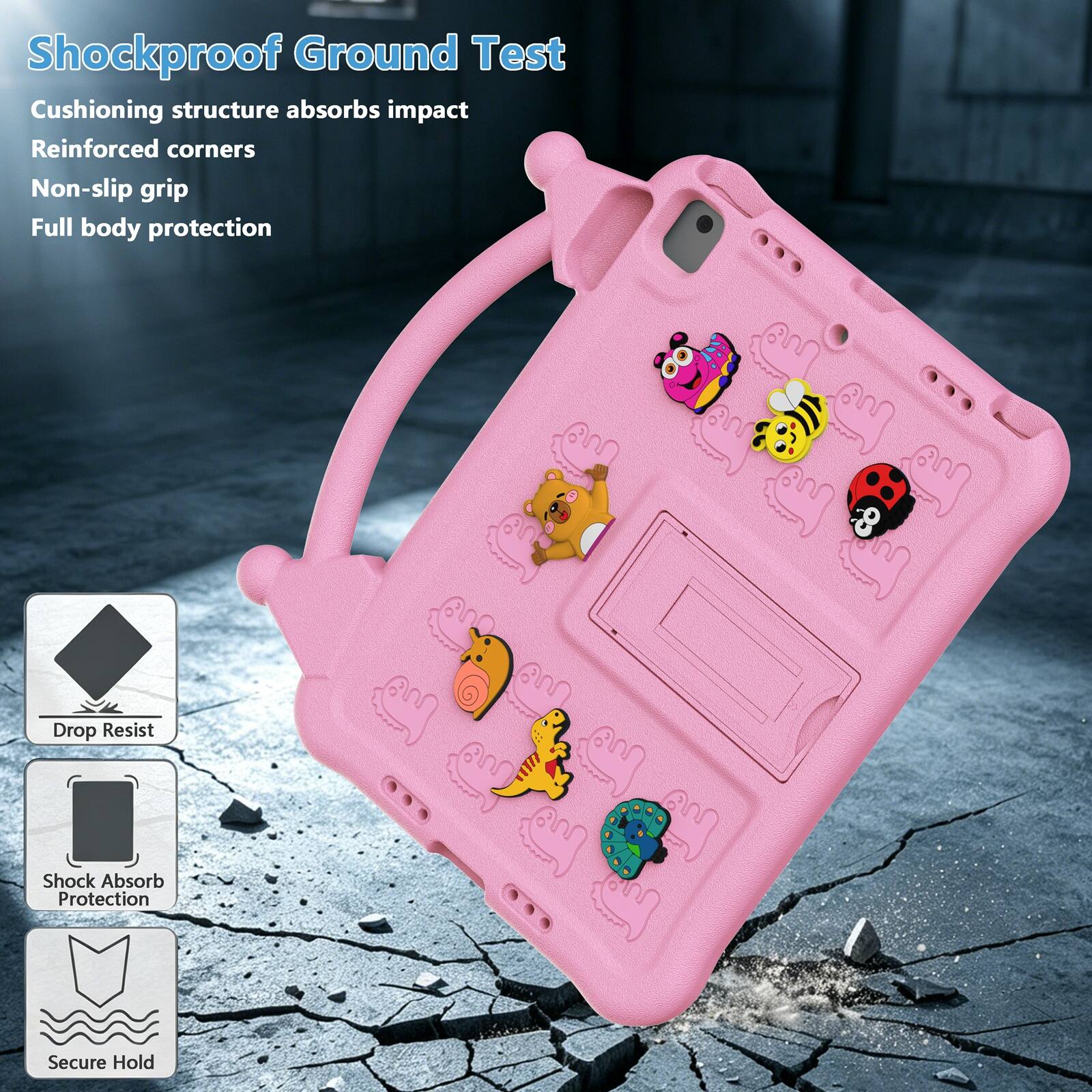Shockproof Ground Test  
Cushioning structure absorbs impact  
Reinforced corners  
Non-slip grip  
Full body protection  

Drop Resist  
Shock Absorb Protection  
Secure Hold