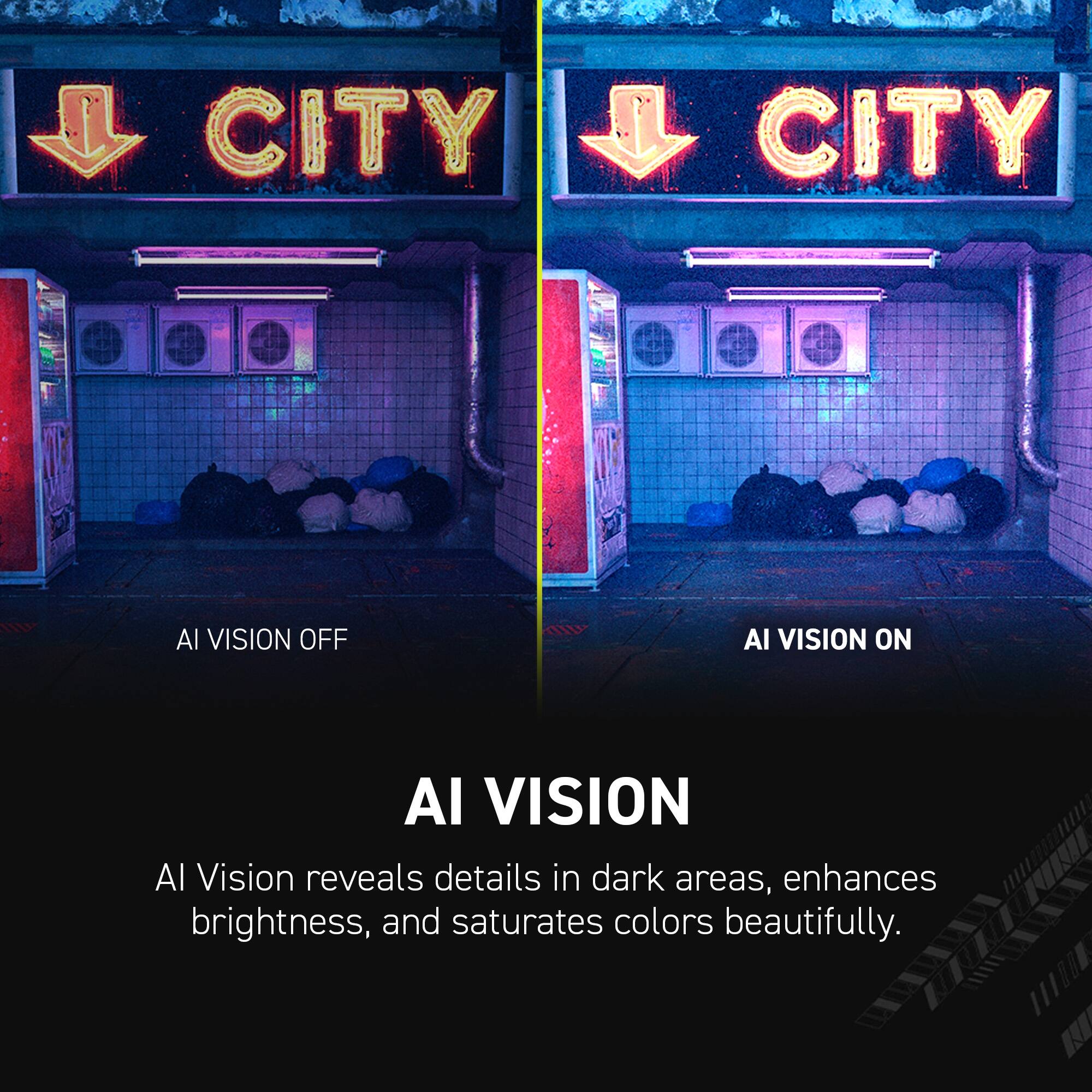 CITY CITY

AI VISION OFF AI VISION ON

AI Vision reveals details in dark areas, enhances brightness, and saturates colors beautifully.