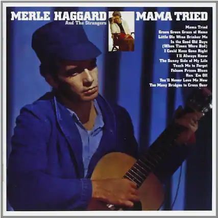 MERLE HAGGARD
And The Strangers
MAMA TRIED
Mama Tried
Green Green Grass of Home
Little Ole Wine Drinker Me
In the Good Old Days (When Times Were Bad)
I Could Have Gone Right
I'll Always Know
The Sunny Side of My Life
Teach Me to Forget
Folsom Prison Blues
You'll Never Love Me Now
Too Many Bridges to Cross Over