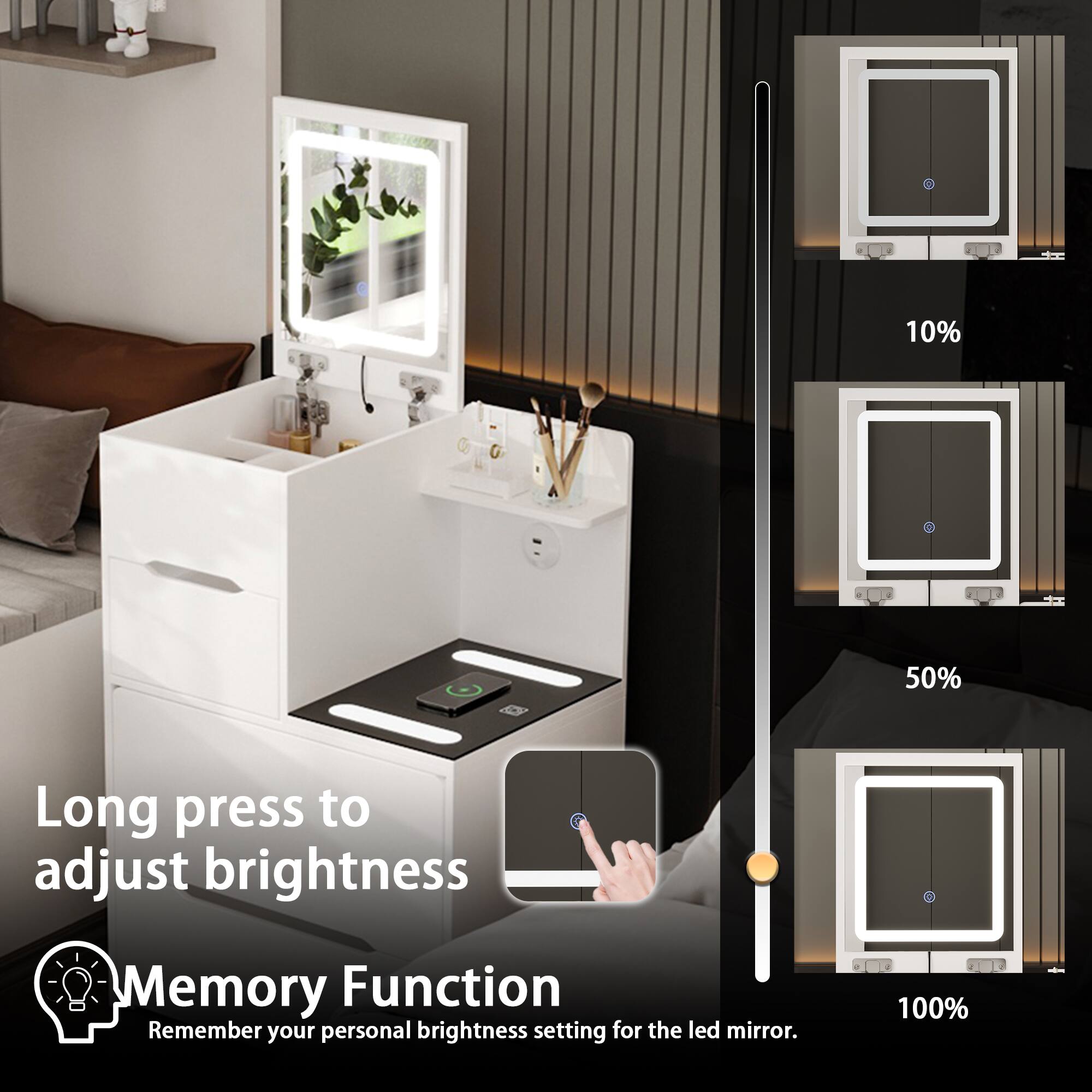 10%, 50%, 100% Long press to adjust brightness Memory Function Remember your personal brightness setting for the led mirror.