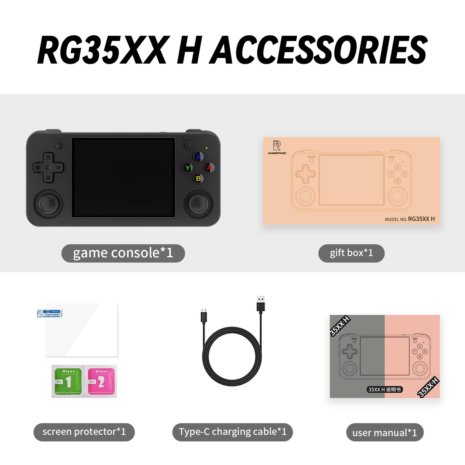 RG35XX H ACCESSORIES

game console*1
gift box*1
screen protector*1
Type-C charging cable*1
user manual*1
