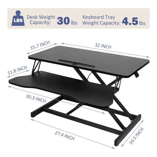 Desk Weight Capacity: 30 lbs  
Keyboard Tray Weight Capacity: 4.5 lbs  
Dimensions:  
- 15.7 INCH  
- 32 INCH  
- 11.8 INCH  
- 30.3 INCH  
- 27.4 INCH  
- 16.5 INCH