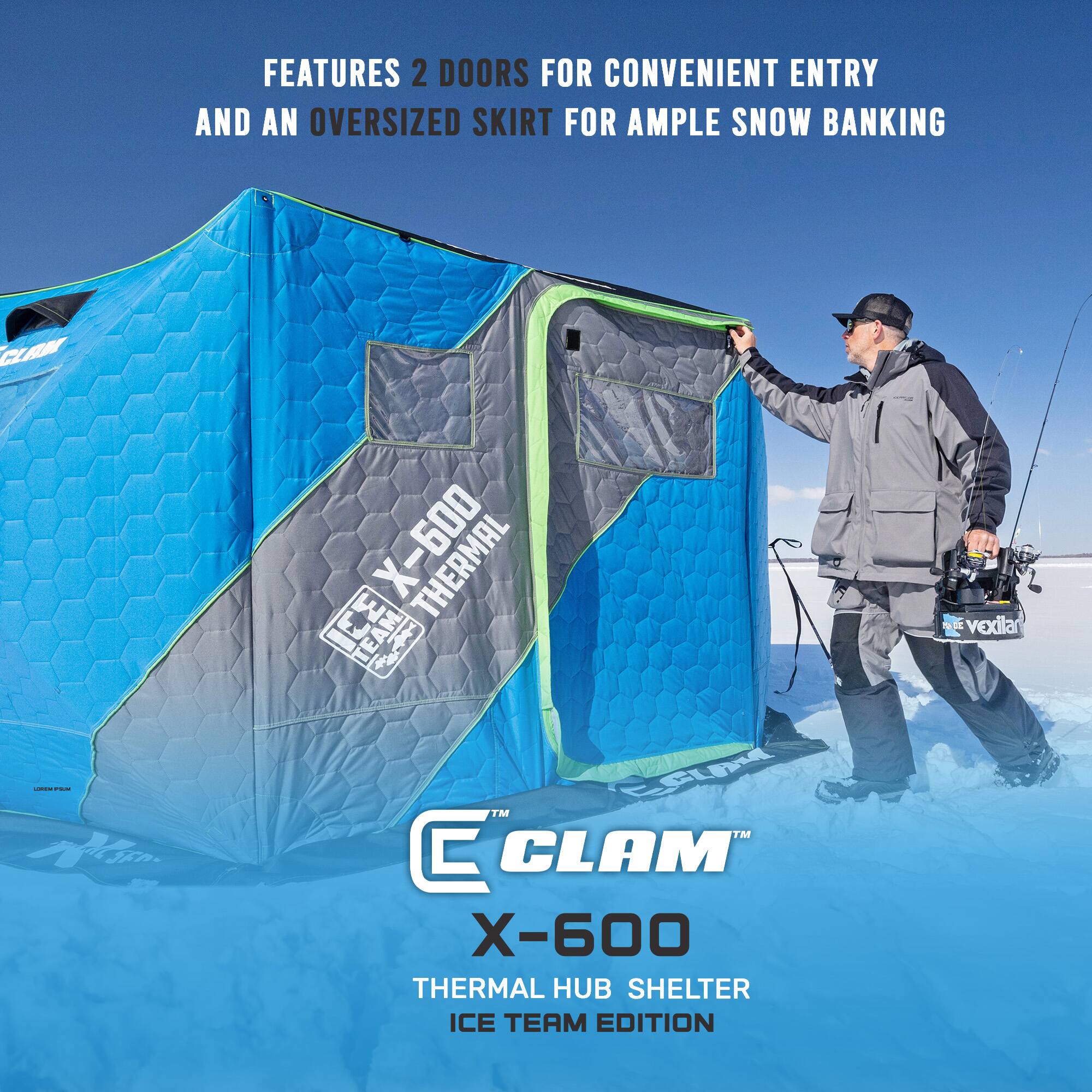 FEATURES 2 DOORS FOR CONVENIENT ENTRY AND AN OVERSIZED SKIRT FOR AMPLE SNOW BANKING

CLAM X-600 THERMAL HUB SHELTER ICE TEAM EDITION