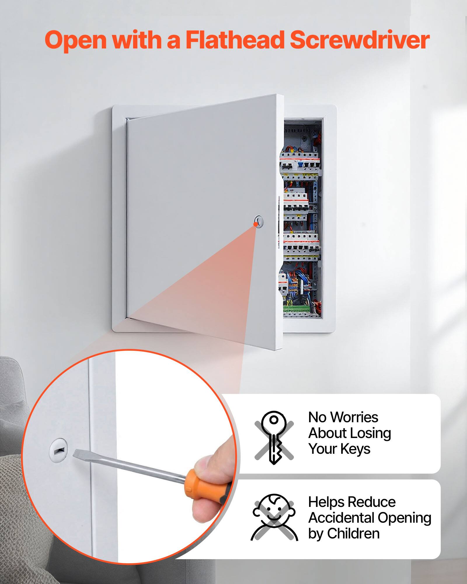 Open with a Flathead Screwdriver  
No Worries About Losing Your Keys  
Helps Reduce Accidental Opening by Children