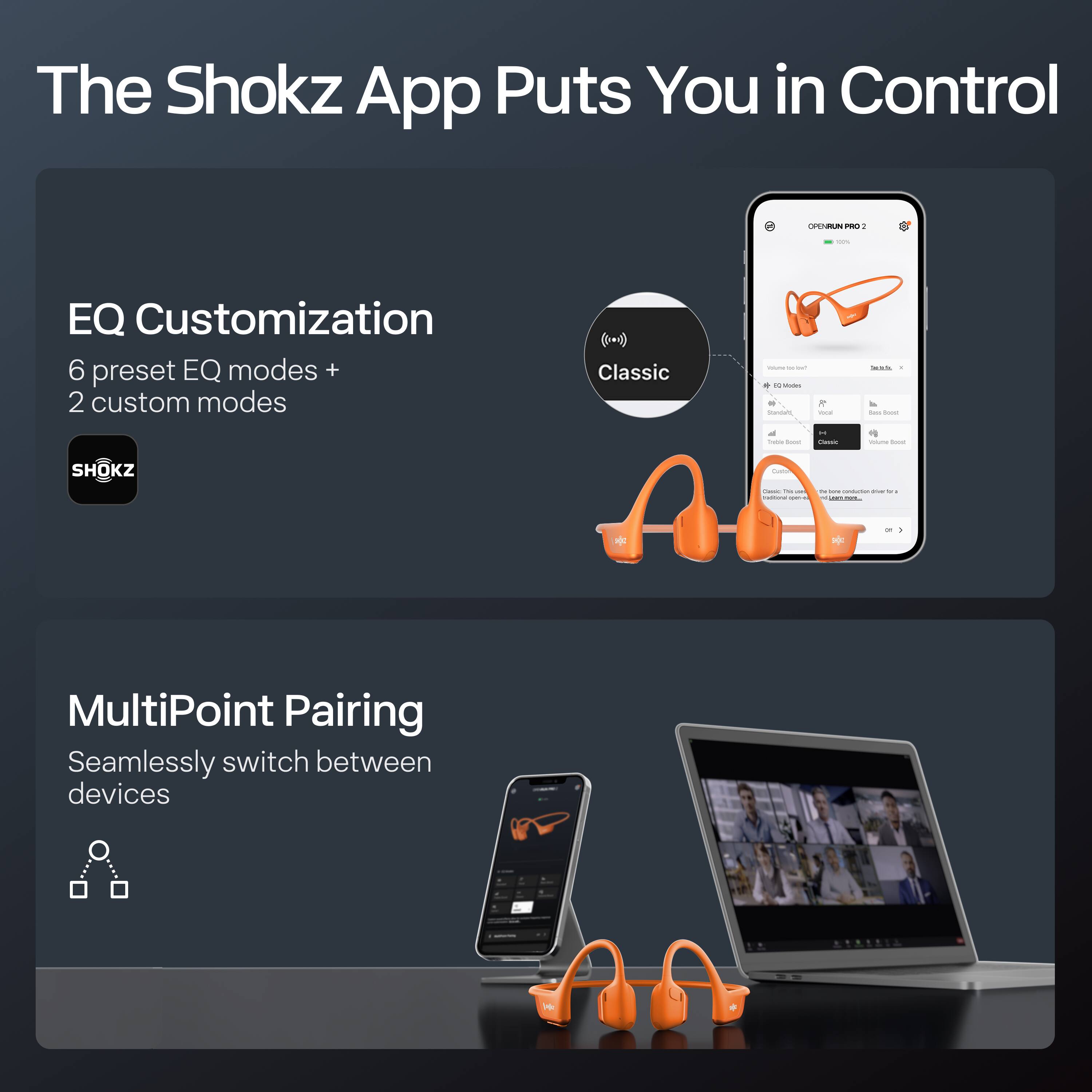 The Shokz App Puts You in Control

EQ Customization  
6 preset EQ modes + 2 custom modes

MultiPoint Pairing  
Seamlessly switch between devices