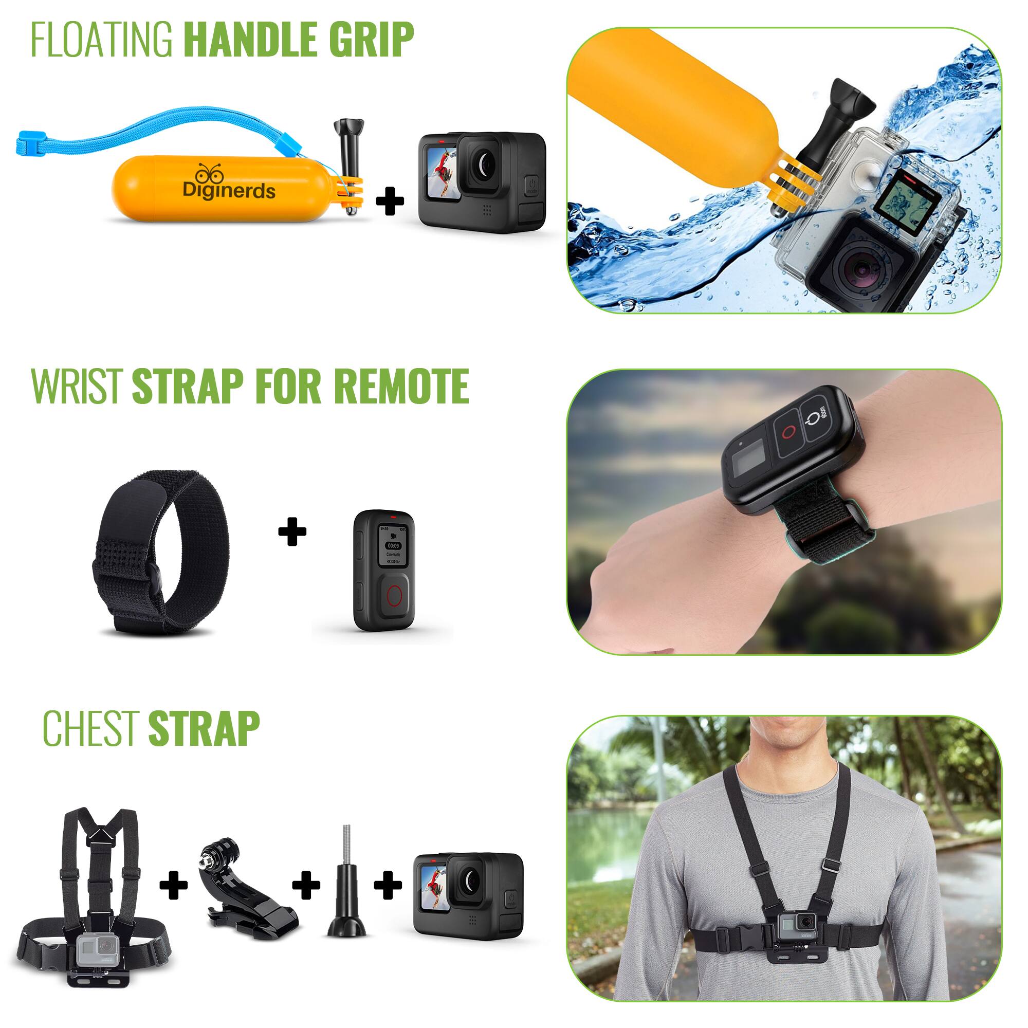 FLOATING HANDLE GRIP  
Digineards + Camera

WRIST STRAP FOR REMOTE  
Strap + Remote

CHEST STRAP  
Chest Strap + Mount + Camera