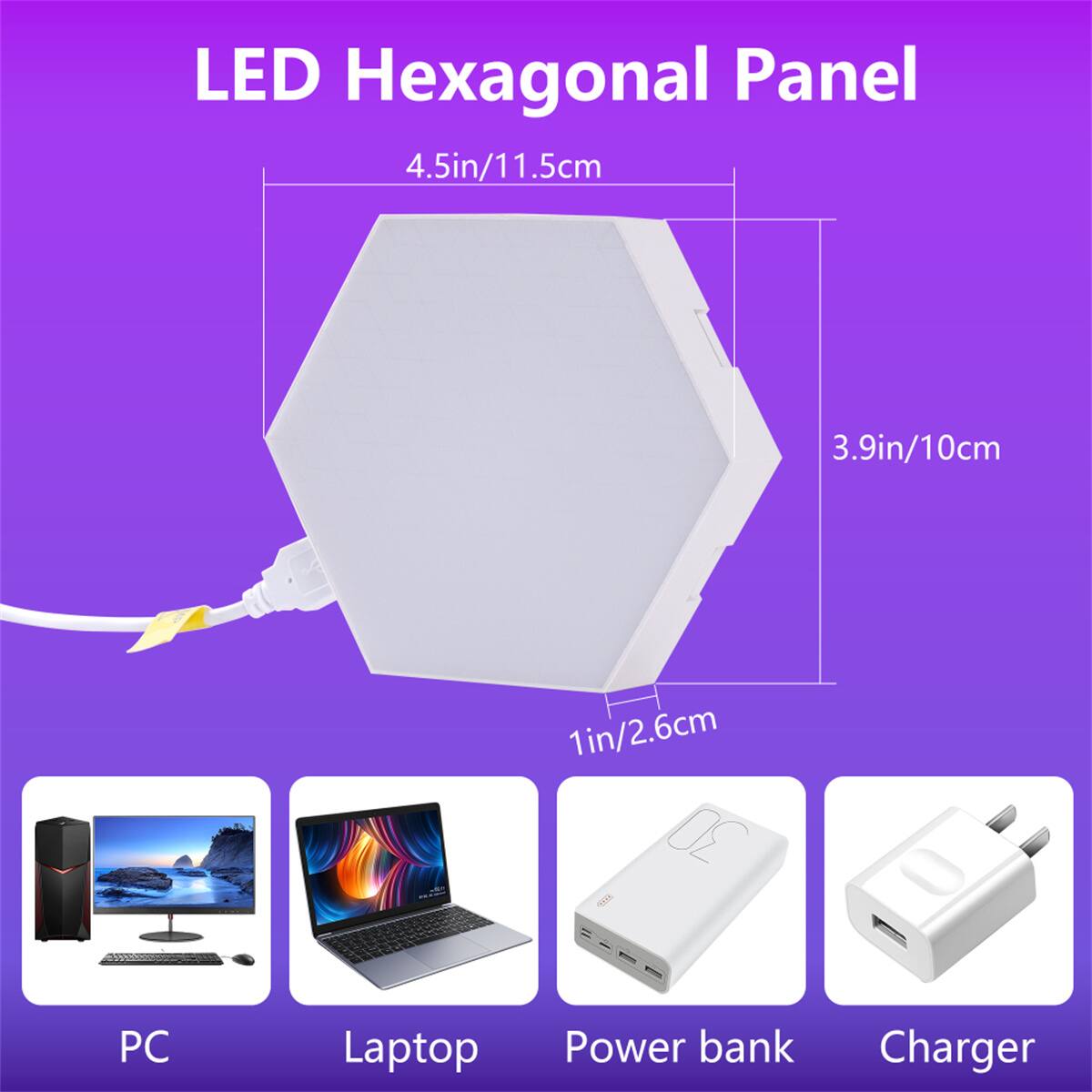 LED Hexagonal Panel  
4.5in/11.5cm  
3.9in/10cm  
1in/2.6cm  

PC  
Laptop  
Power bank  
Charger