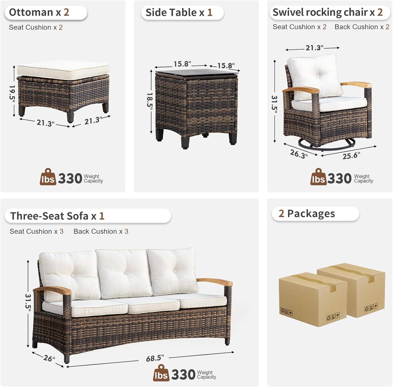 Ottoman x 2  
Seat Cushion x 2  

Side Table x 1  
15.8" x 15.8" x 18.5"  

Swivel Rocking Chair x 2  
Seat Cushion x 2  
Back Cushion x 2  
21.3" x 21.3" x 26.3" x 25.6"  

Three-Seat Sofa x 1  
Seat Cushion x 3  
Back Cushion x 3  
31.5" x 68.5" x 26"  

Weight Capacity: 330 lbs  

2 Packages