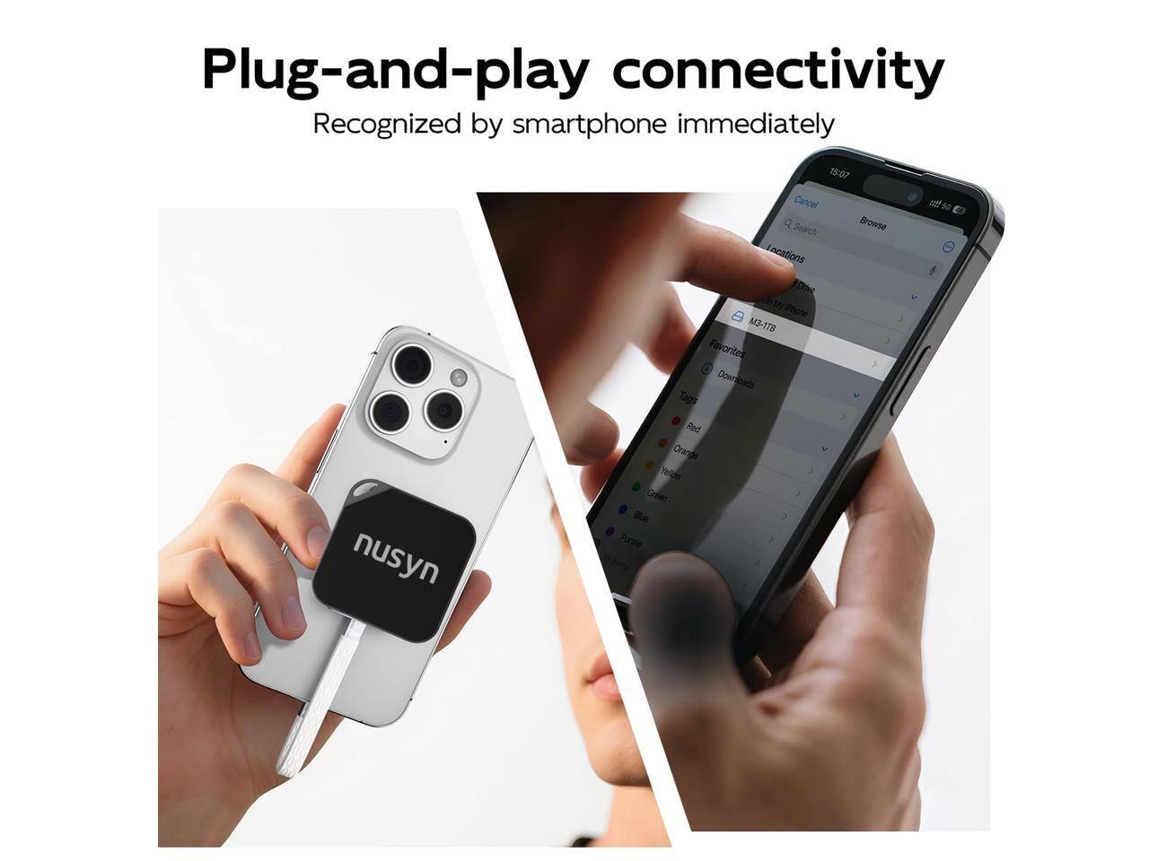 Plug-and-play connectivity  
Recognized by smartphone immediately  

nusyn  

15:07  

Cancel Q Browse Search ncations 10mc onMy Phone J M3-178 2 Favorites Downloads Tags Red Orange WliSY ) Oreen Blue Purple