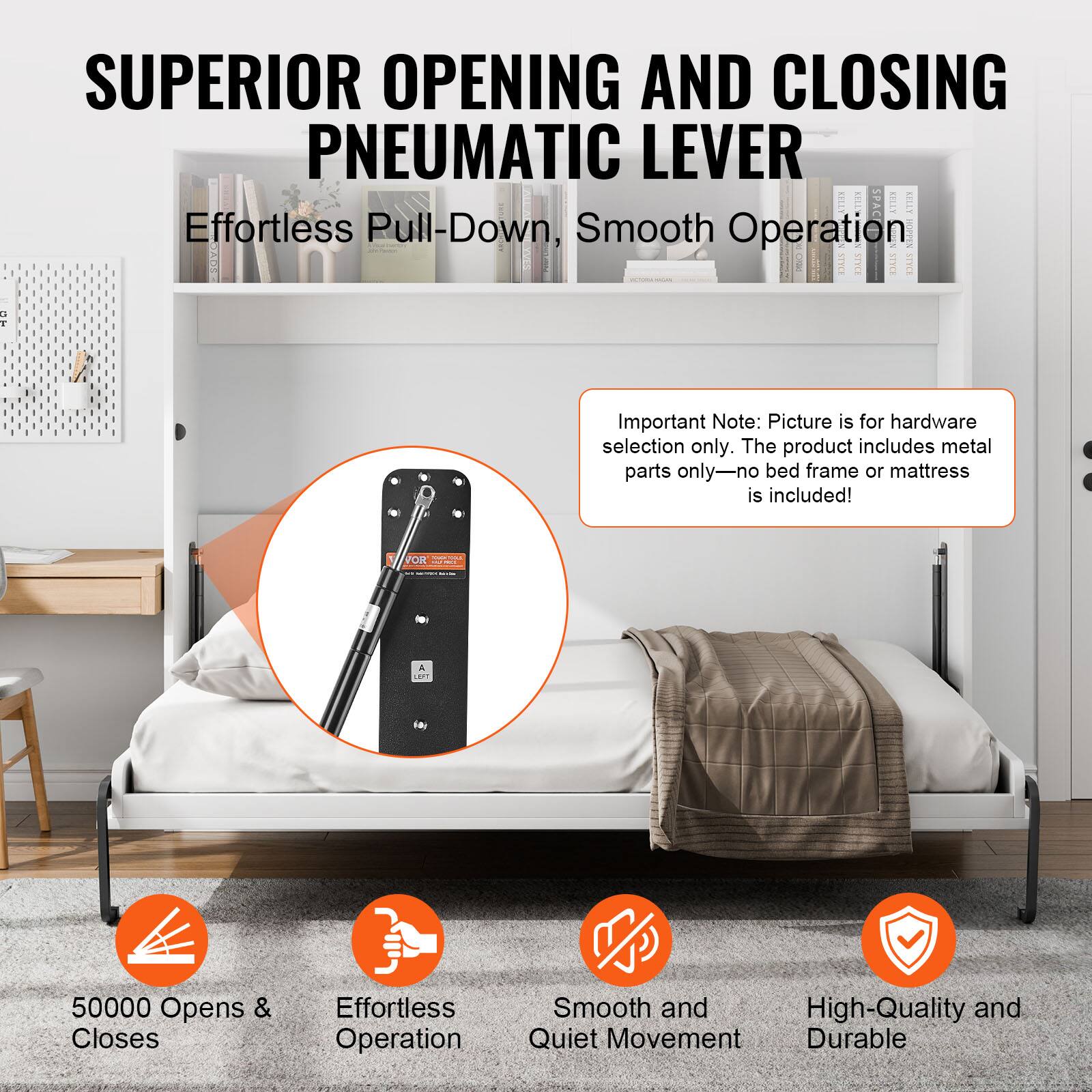 SUPERIOR OPENING AND CLOSING PNEUMATIC LEVER  
Effortless Pull-Down, Smooth Operation  

Important Note: Picture is for hardware selection only. The product includes metal parts only—no bed frame or mattress is included!  

50000 Opens & Closes  
Effortless Operation  
Smooth and Quiet Movement  
High-Quality and Durable