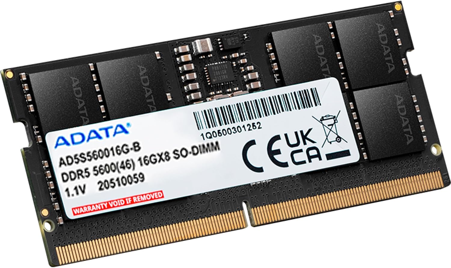 ADATA  
ADATA ADATA ADATA ADATA'  
1Q0500301252 UK  
AD5S560016G-B 16GX8 SO-DIMM  
CE CA  
DDR5 5600(46) 1.1V 20510059  
IF REMOVED VOID WARRANTY  
ADATA ADATA