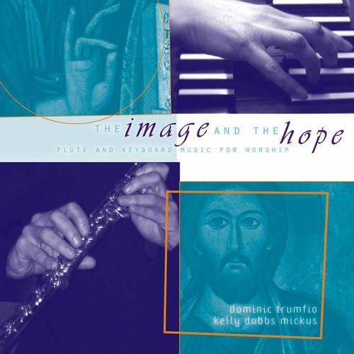 THE image AND THE hope  
FLUTE AND KEYBOARD MUSIC FOR WORSHIP  

dominic trumfio  
kelly dobbs mickus