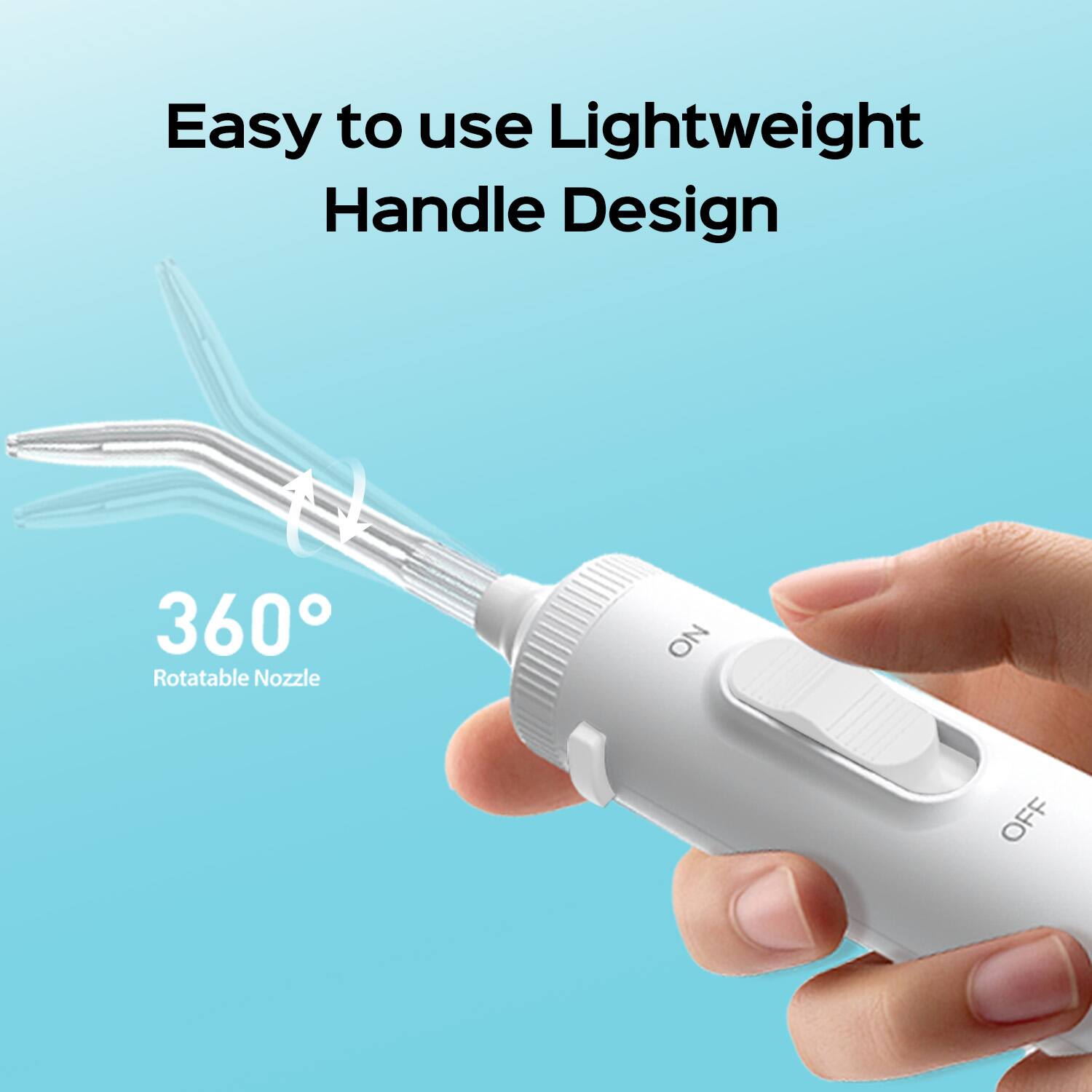 Easy to use Lightweight Handle Design  
360° Rotatable Nozzle  
No Off