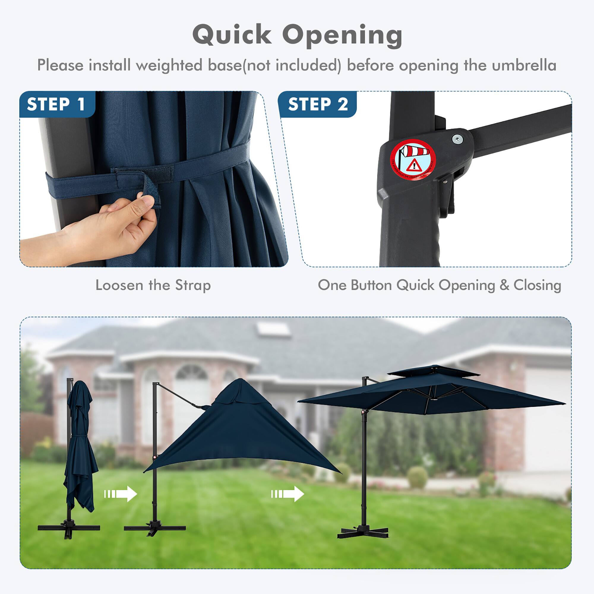 Quick Opening
Please install weighted base(not included) before opening the umbrella
STEP 1 Loosen the Strap
STEP 2 One Button Quick Opening & Closing