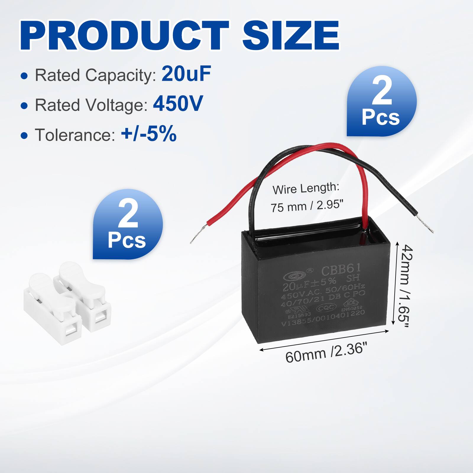 PRODUCT SIZE

- Rated Capacity: 20uF
- Rated Voltage: 450V
- Tolerance: +/-5%
- 2 Pcs

Wire Length: 75 mm / 2.95"

Dimensions:
- 60mm / 2.36"
- 42mm / 1.65"