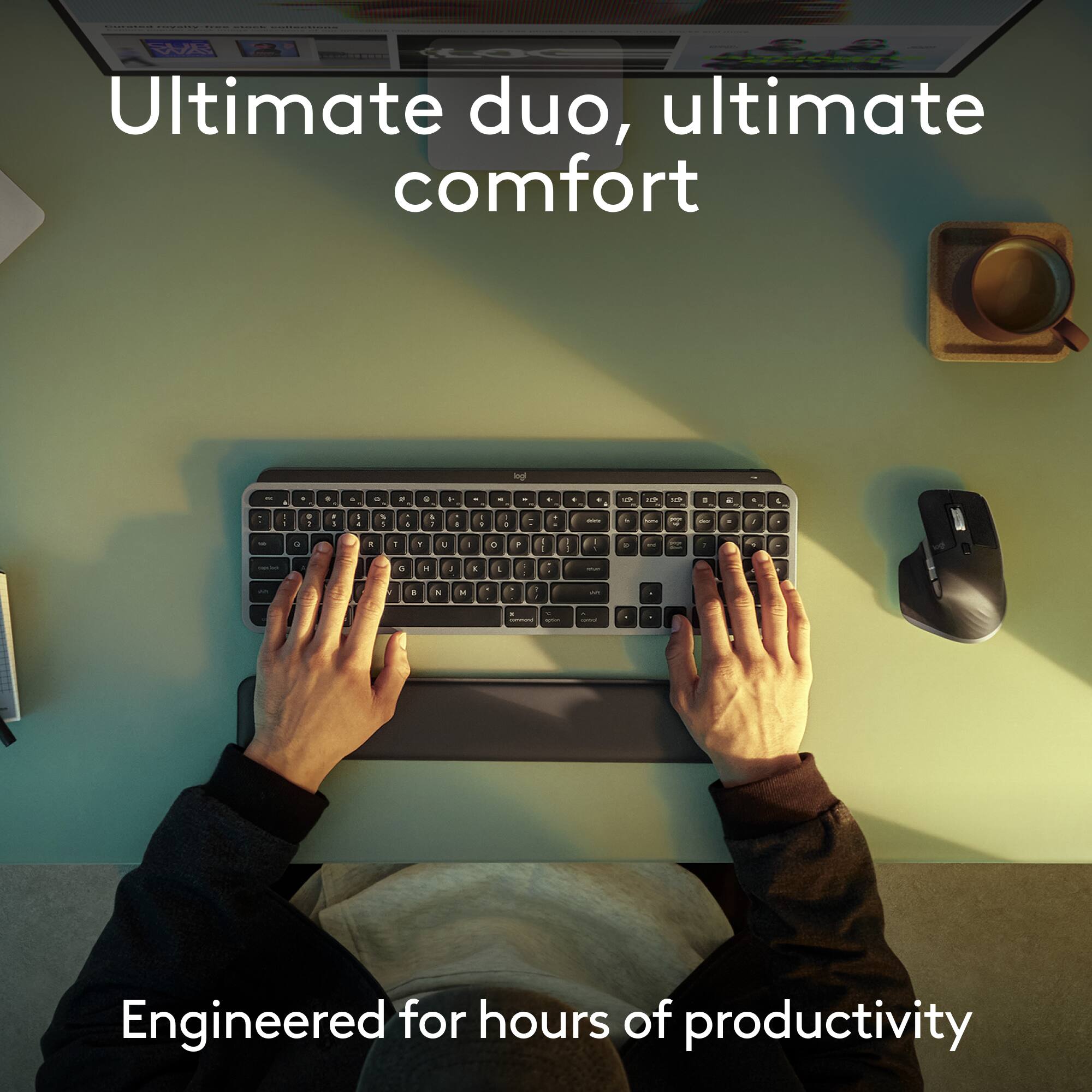 Ultimate duo, ultimate comfort. Engineered for hours of productivity.